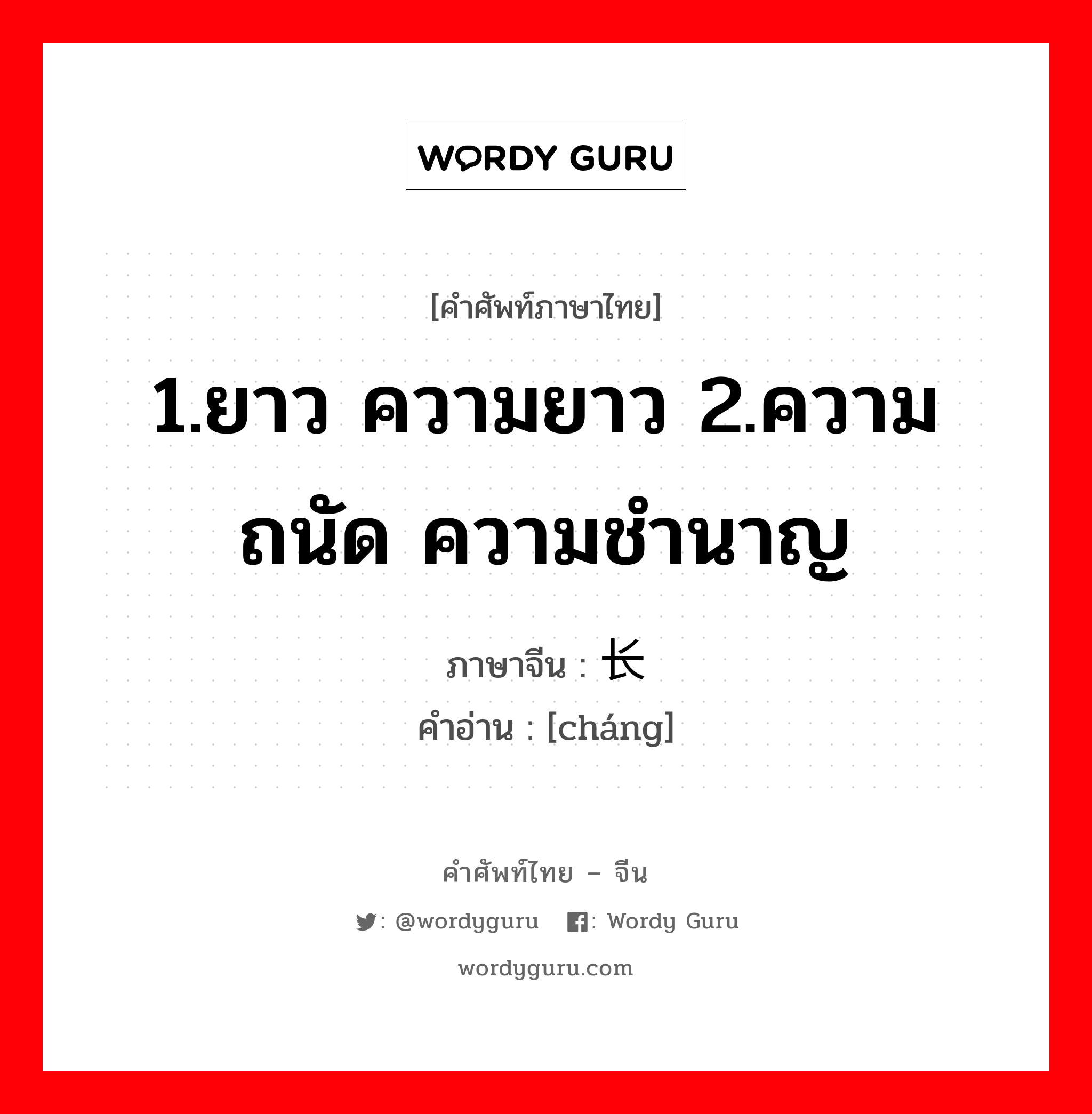 1.ยาว ความยาว 2.ความถนัด ความชำนาญ ภาษาจีนคืออะไร, คำศัพท์ภาษาไทย - จีน 1.ยาว ความยาว 2.ความถนัด ความชำนาญ ภาษาจีน 长 คำอ่าน [cháng]