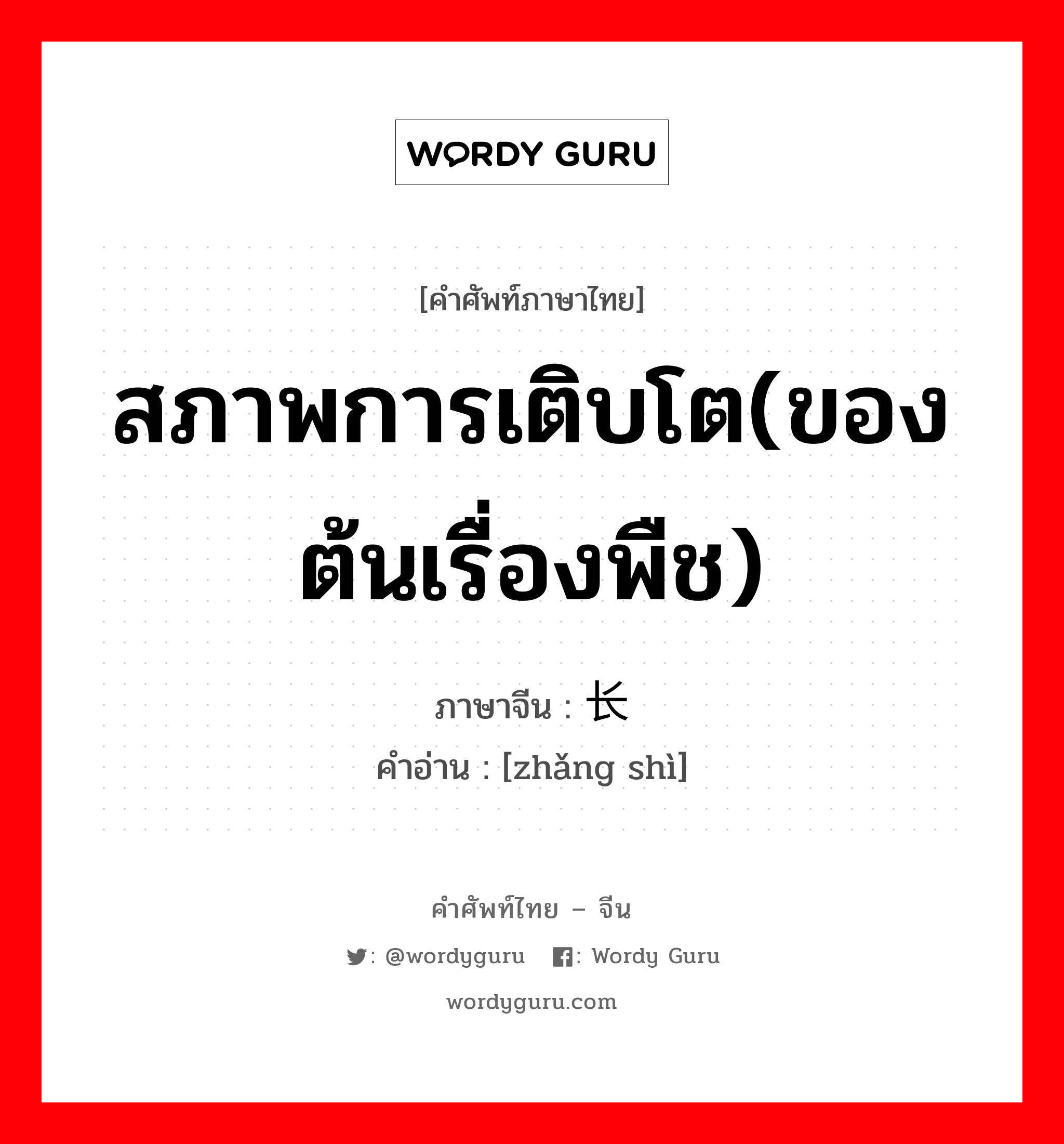 สภาพการเติบโต(ของต้นเรื่องพืช) ภาษาจีนคืออะไร, คำศัพท์ภาษาไทย - จีน สภาพการเติบโต(ของต้นเรื่องพืช) ภาษาจีน 长势 คำอ่าน [zhǎng shì]