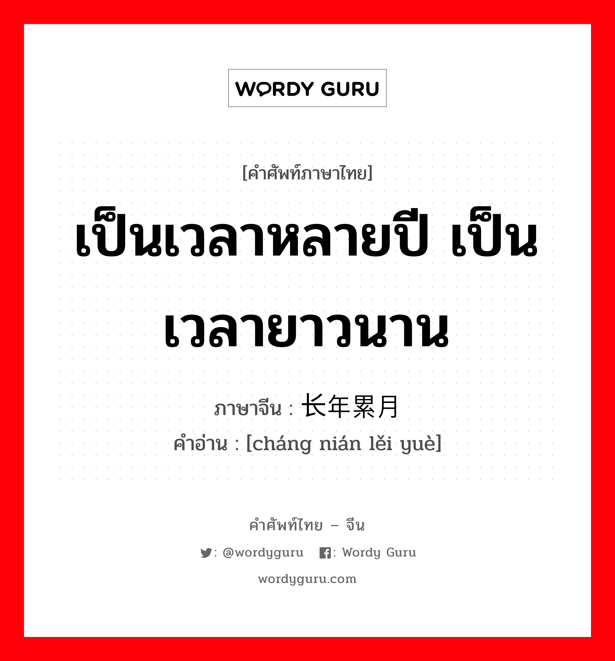 เป็นเวลาหลายปี เป็นเวลายาวนาน ภาษาจีนคืออะไร, คำศัพท์ภาษาไทย - จีน เป็นเวลาหลายปี เป็นเวลายาวนาน ภาษาจีน 长年累月 คำอ่าน [cháng nián lěi yuè]