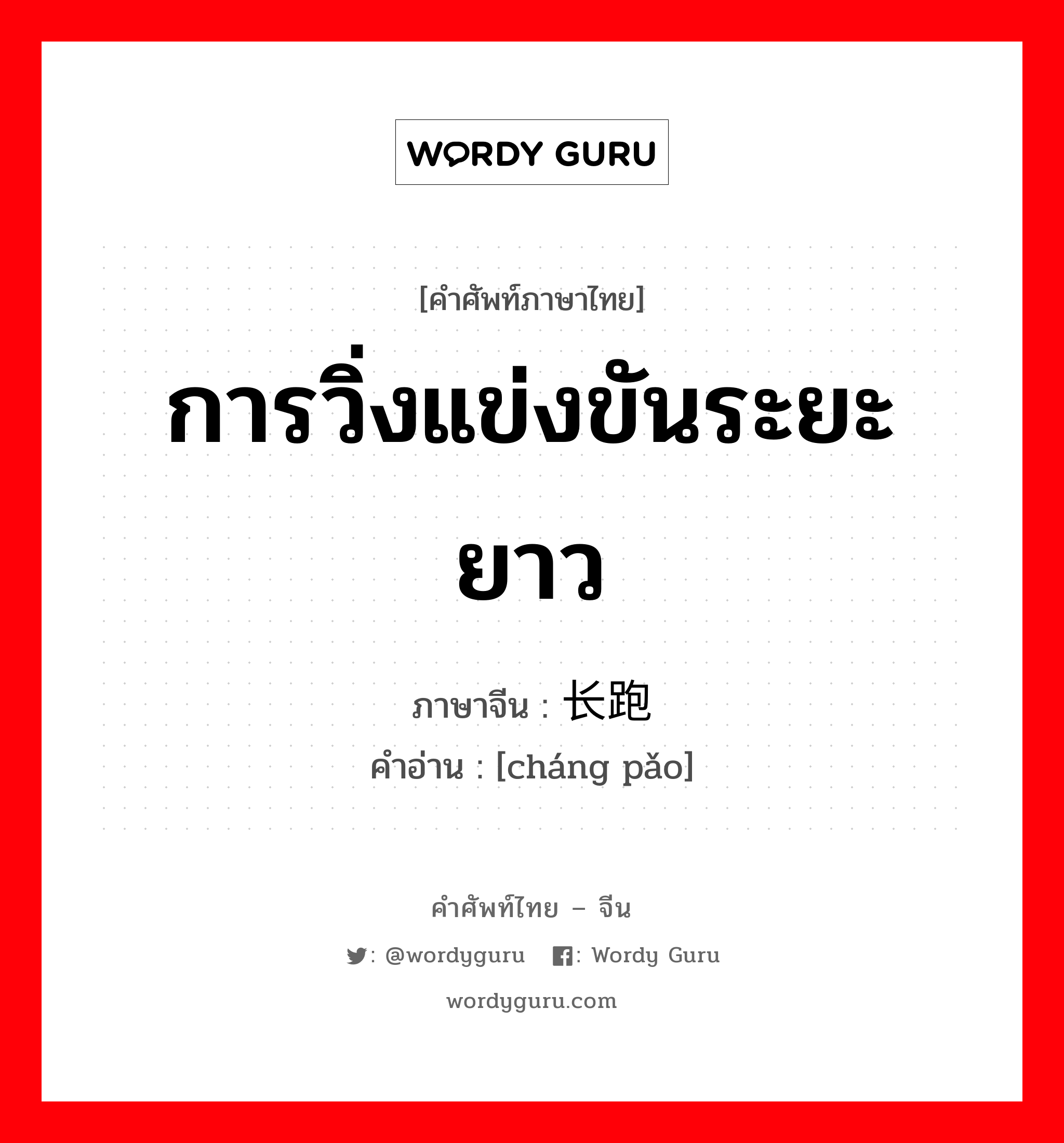 การวิ่งแข่งขันระยะยาว ภาษาจีนคืออะไร, คำศัพท์ภาษาไทย - จีน การวิ่งแข่งขันระยะยาว ภาษาจีน 长跑 คำอ่าน [cháng pǎo]