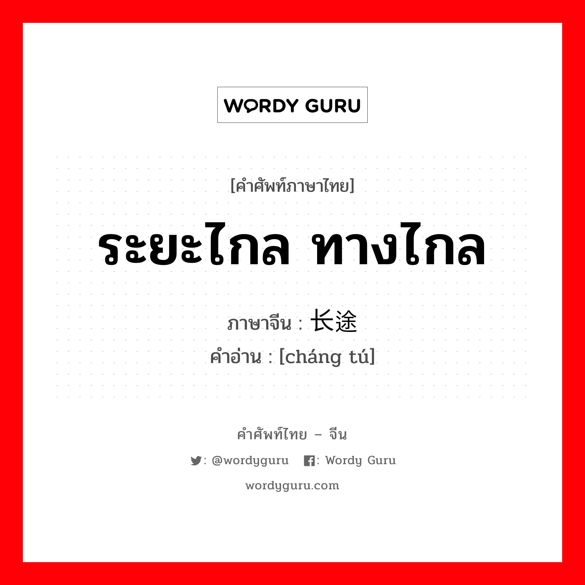 ระยะไกล ทางไกล ภาษาจีนคืออะไร, คำศัพท์ภาษาไทย - จีน ระยะไกล ทางไกล ภาษาจีน 长途 คำอ่าน [cháng tú]