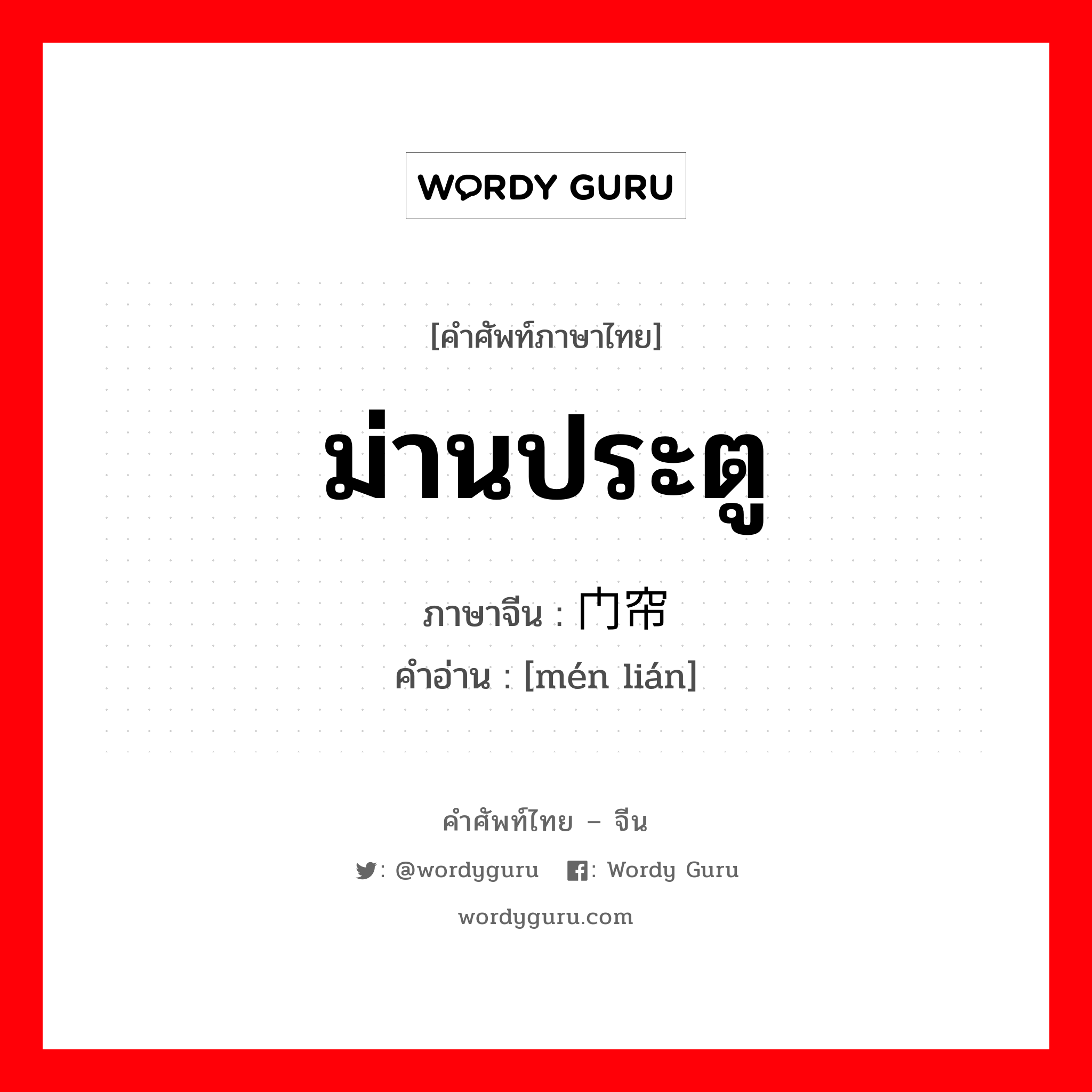 ม่านประตู ภาษาจีนคืออะไร, คำศัพท์ภาษาไทย - จีน ม่านประตู ภาษาจีน 门帘 คำอ่าน [mén lián]