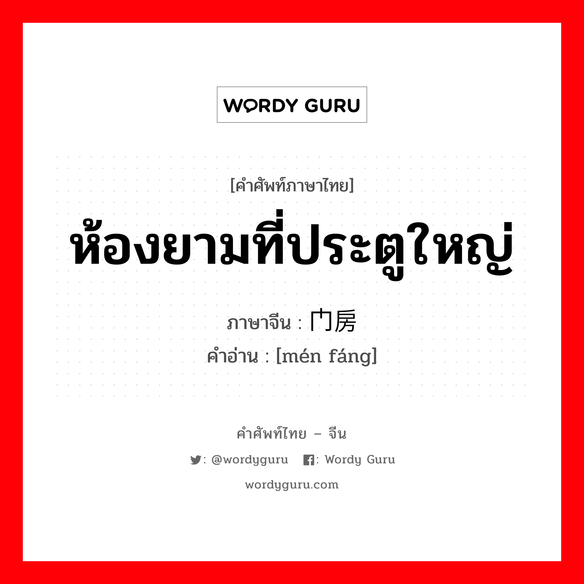 ห้องยามที่ประตูใหญ่ ภาษาจีนคืออะไร, คำศัพท์ภาษาไทย - จีน ห้องยามที่ประตูใหญ่ ภาษาจีน 门房 คำอ่าน [mén fáng]