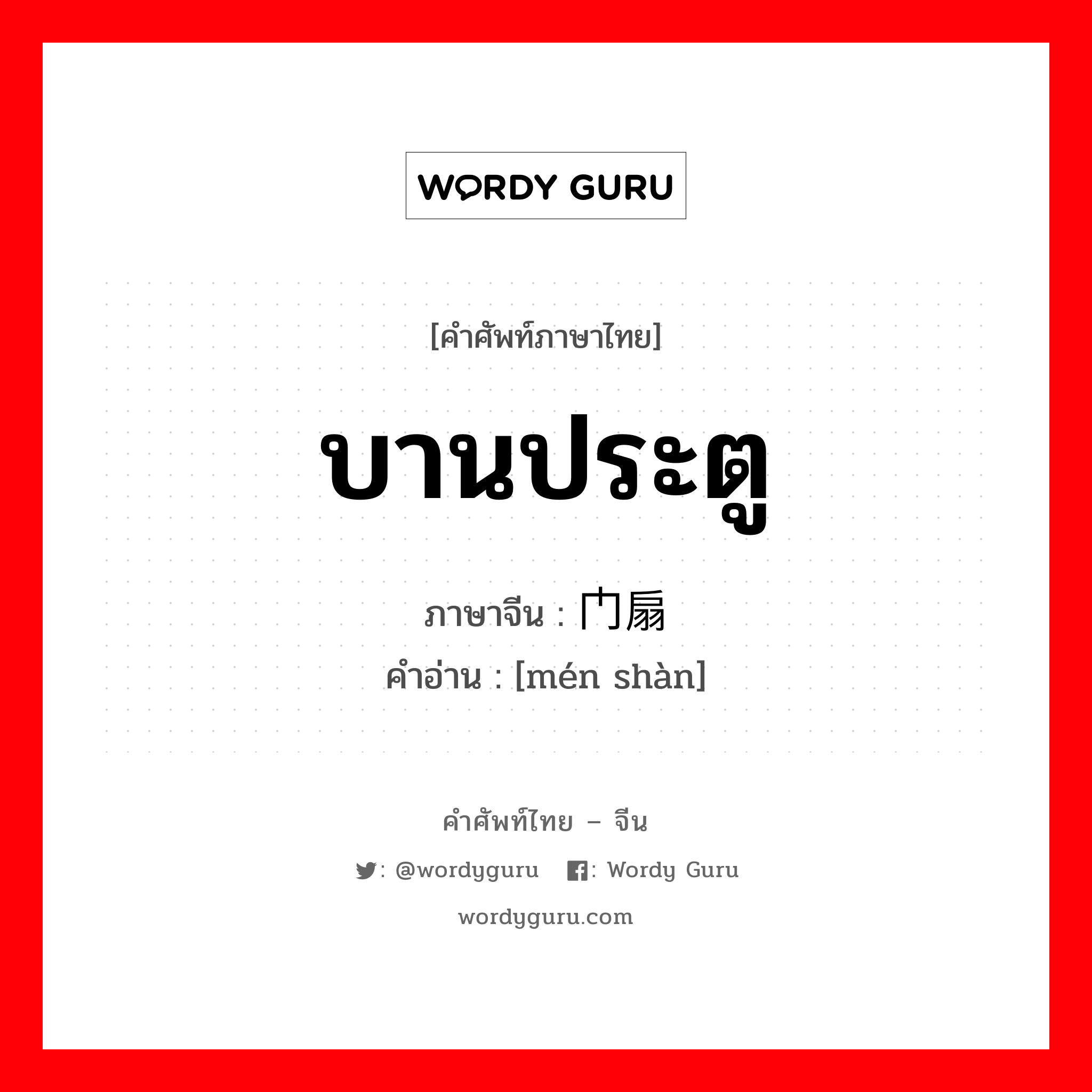 บานประตู ภาษาจีนคืออะไร, คำศัพท์ภาษาไทย - จีน บานประตู ภาษาจีน 门扇 คำอ่าน [mén shàn]