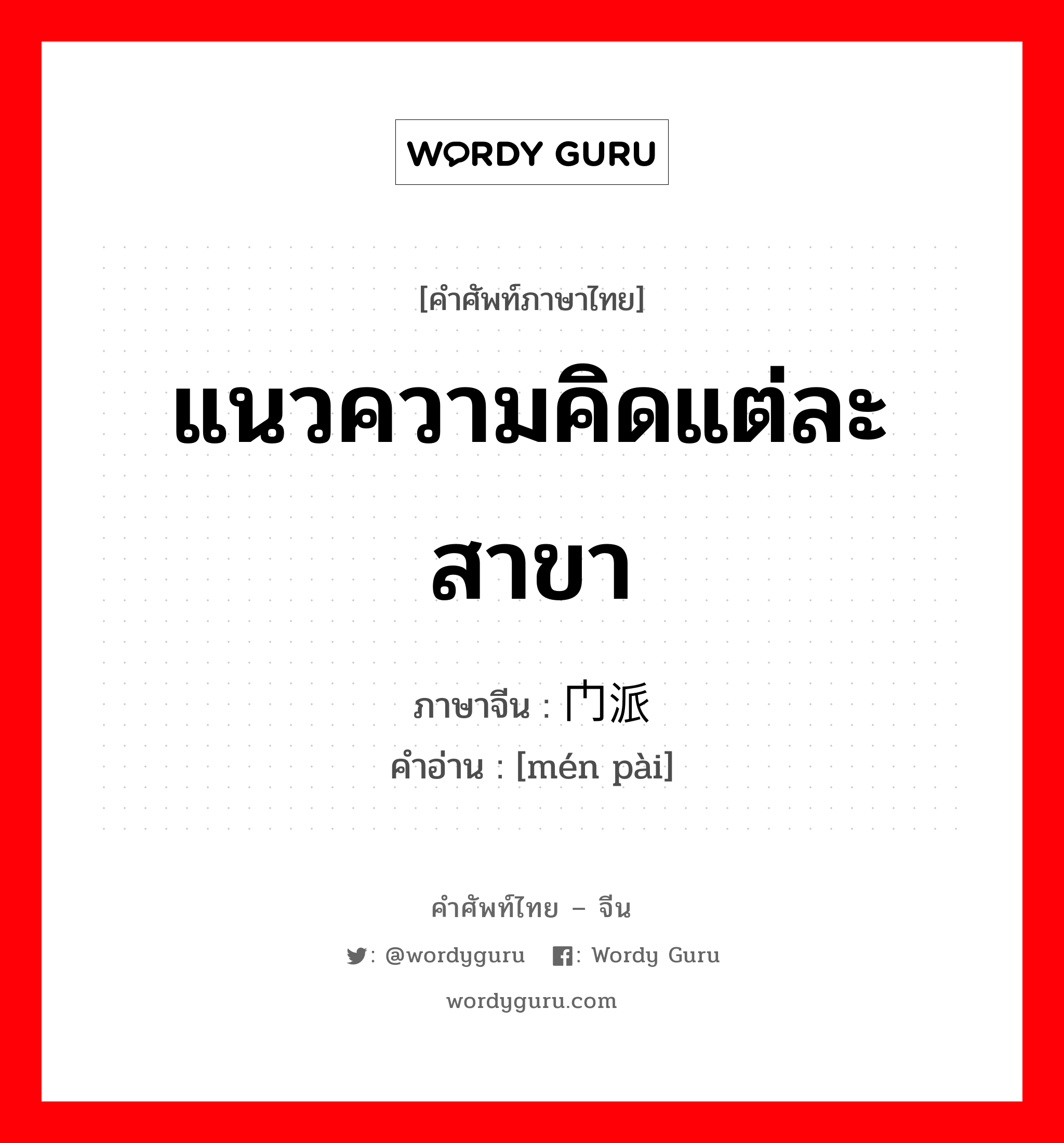 แนวความคิดแต่ละสาขา ภาษาจีนคืออะไร, คำศัพท์ภาษาไทย - จีน แนวความคิดแต่ละสาขา ภาษาจีน 门派 คำอ่าน [mén pài]