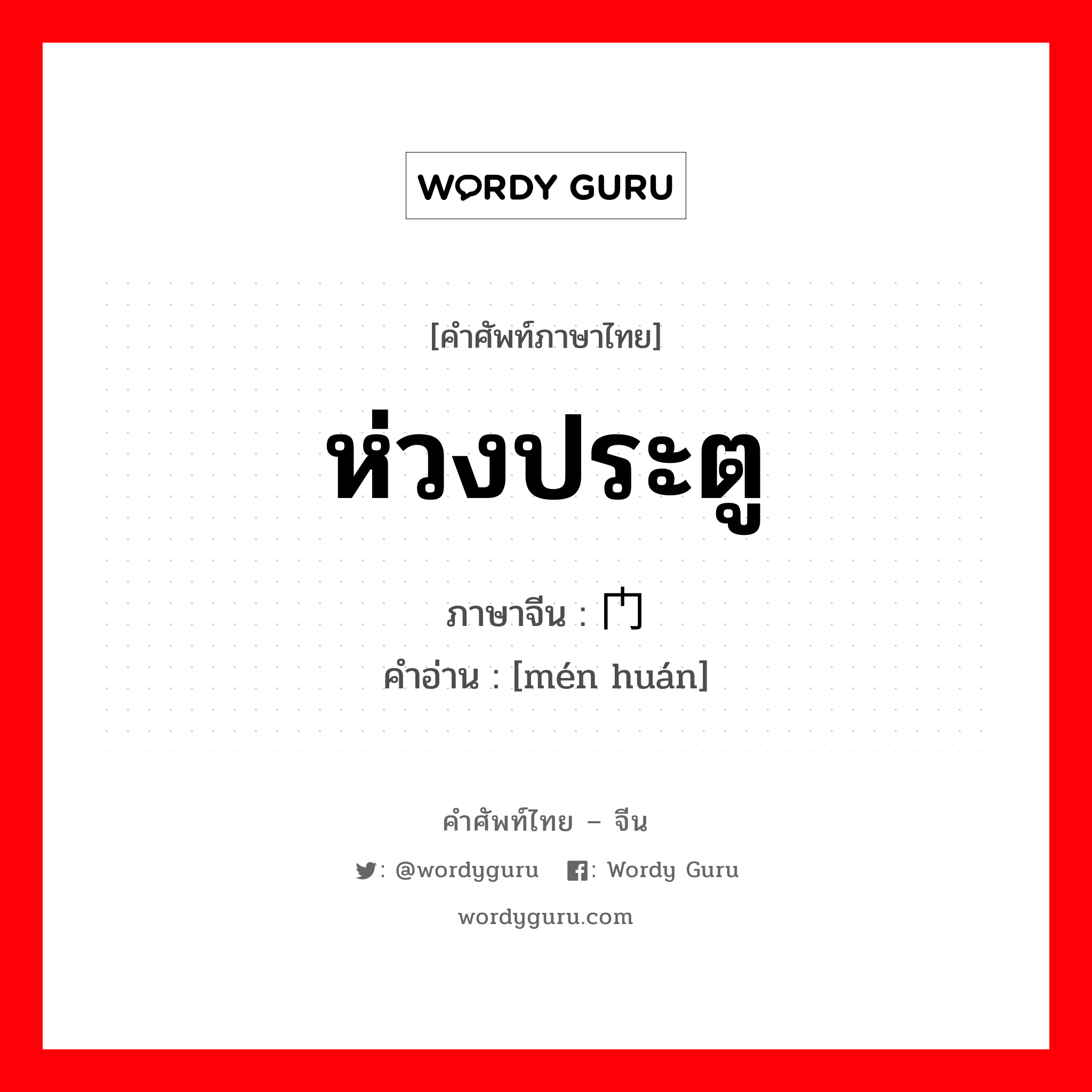 ห่วงประตู ภาษาจีนคืออะไร, คำศัพท์ภาษาไทย - จีน ห่วงประตู ภาษาจีน 门环 คำอ่าน [mén huán]