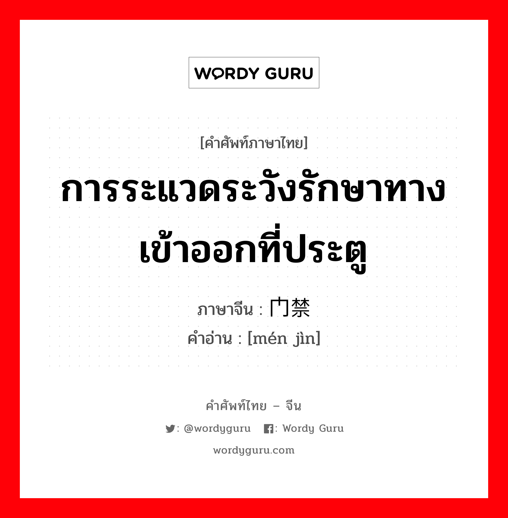 การระแวดระวังรักษาทางเข้าออกที่ประตู ภาษาจีนคืออะไร, คำศัพท์ภาษาไทย - จีน การระแวดระวังรักษาทางเข้าออกที่ประตู ภาษาจีน 门禁 คำอ่าน [mén jìn]