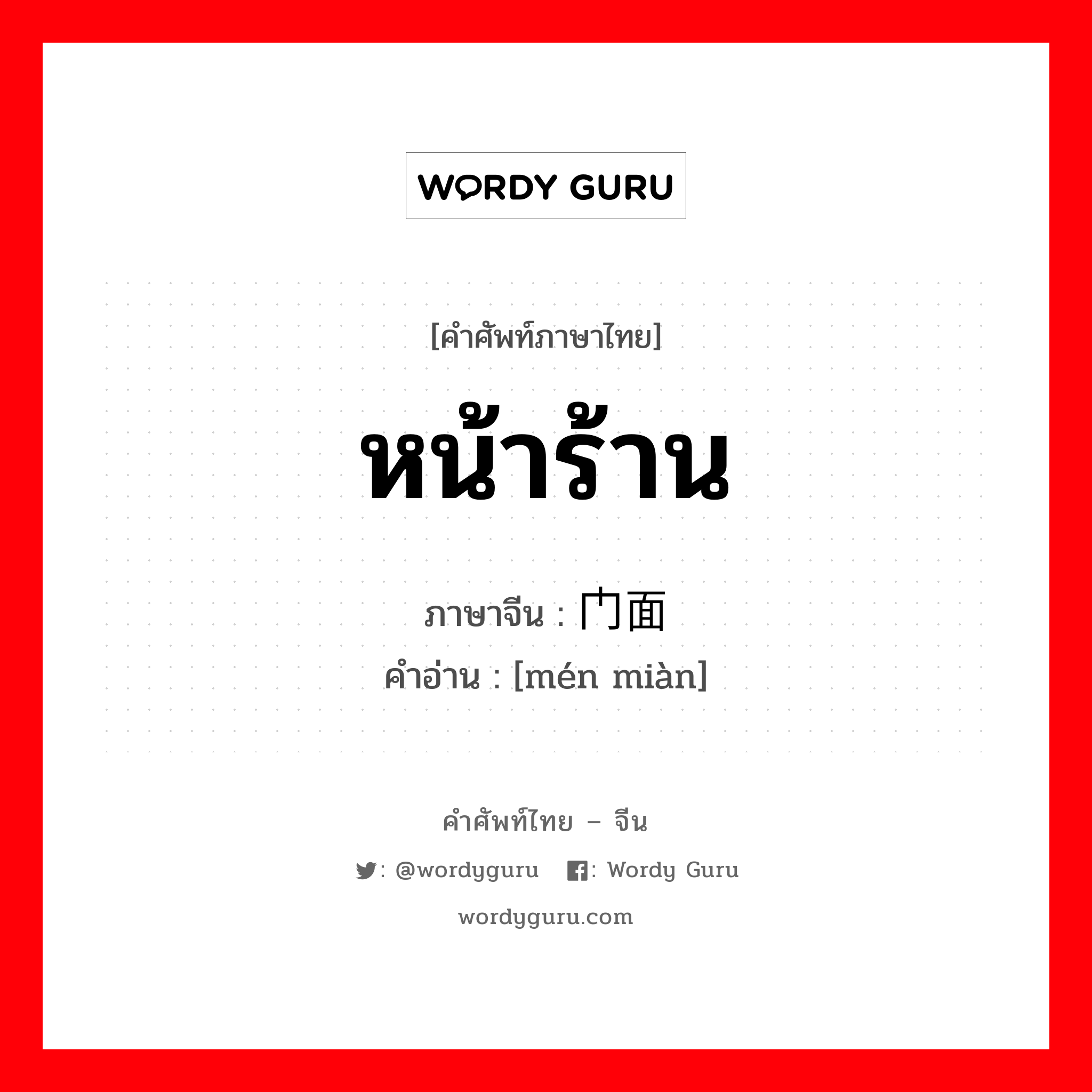 หน้าร้าน ภาษาจีนคืออะไร, คำศัพท์ภาษาไทย - จีน หน้าร้าน ภาษาจีน 门面 คำอ่าน [mén miàn]