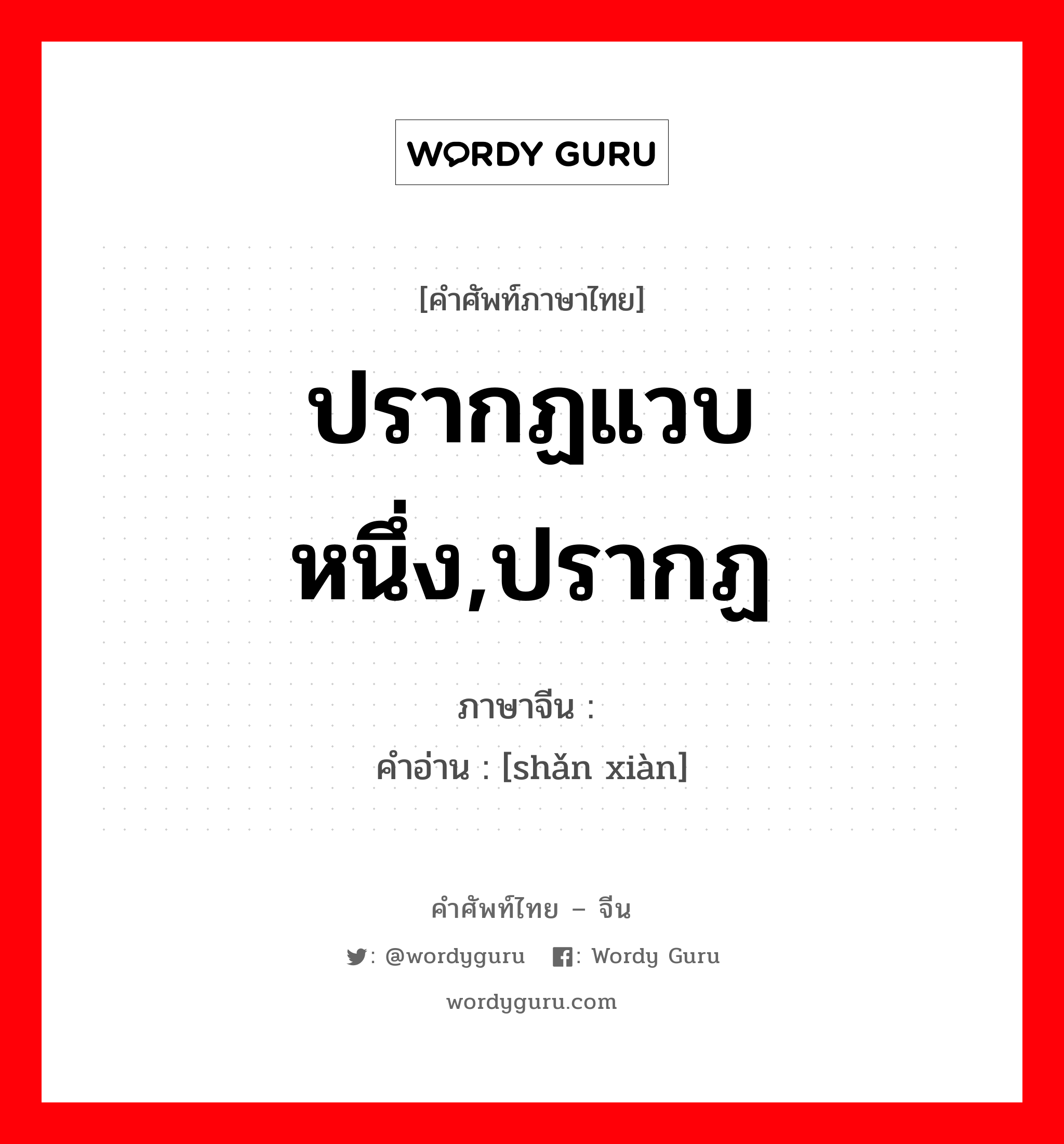 ปรากฏแวบหนึ่ง,ปรากฏ ภาษาจีนคืออะไร, คำศัพท์ภาษาไทย - จีน ปรากฏแวบหนึ่ง,ปรากฏ ภาษาจีน 闪现 คำอ่าน [shǎn xiàn]