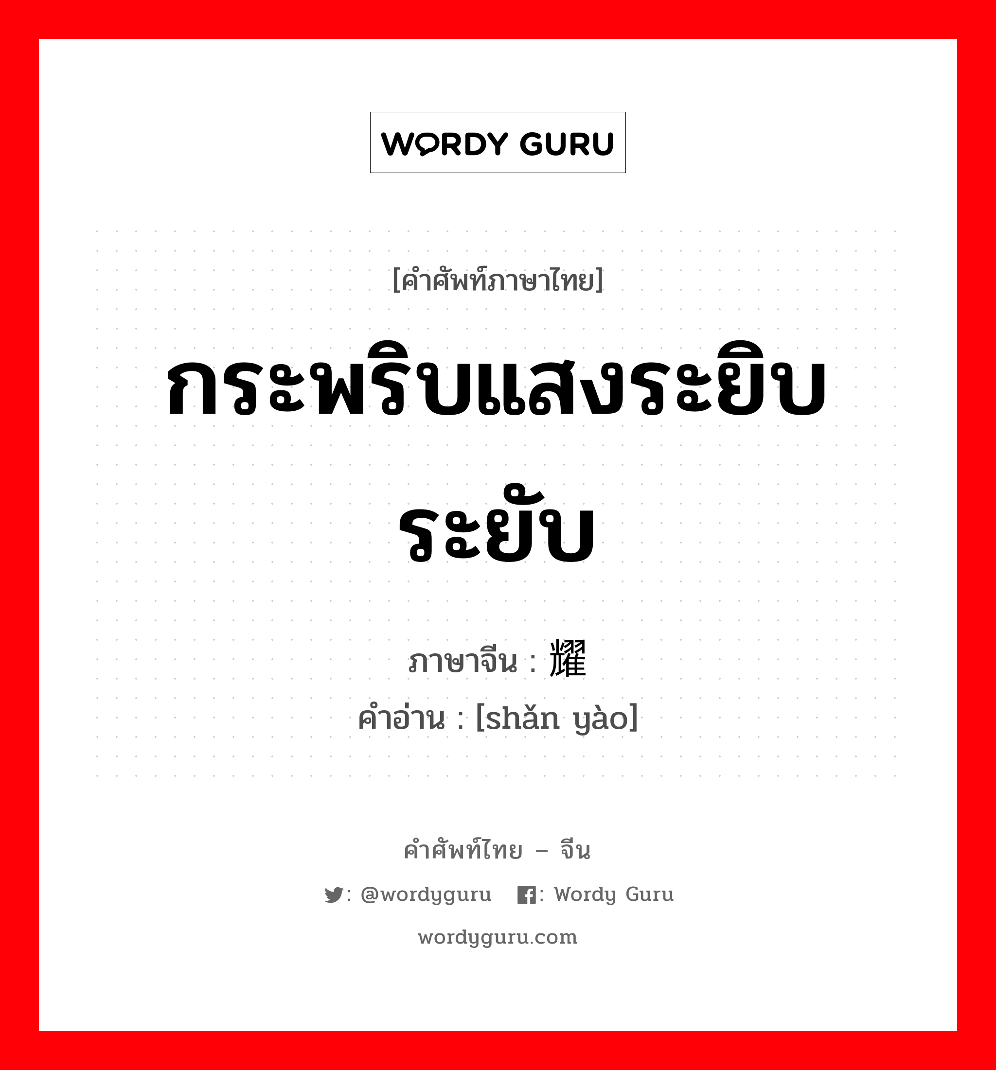 กระพริบแสงระยิบระยับ ภาษาจีนคืออะไร, คำศัพท์ภาษาไทย - จีน กระพริบแสงระยิบระยับ ภาษาจีน 闪耀 คำอ่าน [shǎn yào]