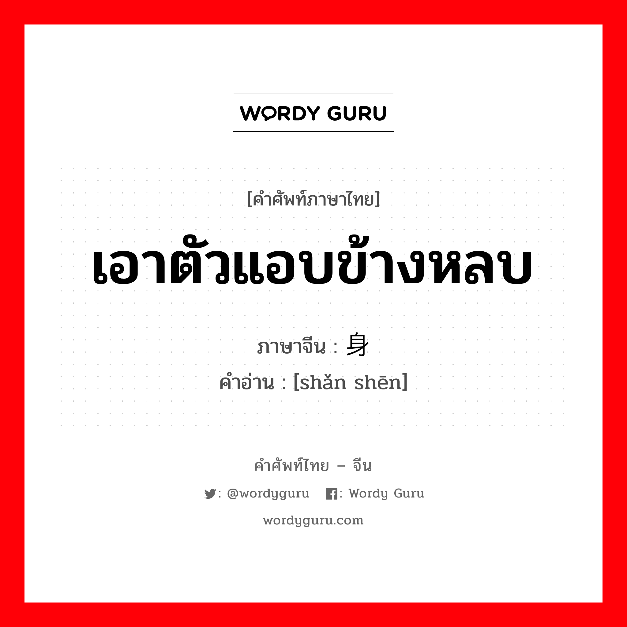 เอาตัวแอบข้างหลบ ภาษาจีนคืออะไร, คำศัพท์ภาษาไทย - จีน เอาตัวแอบข้างหลบ ภาษาจีน 闪身 คำอ่าน [shǎn shēn]