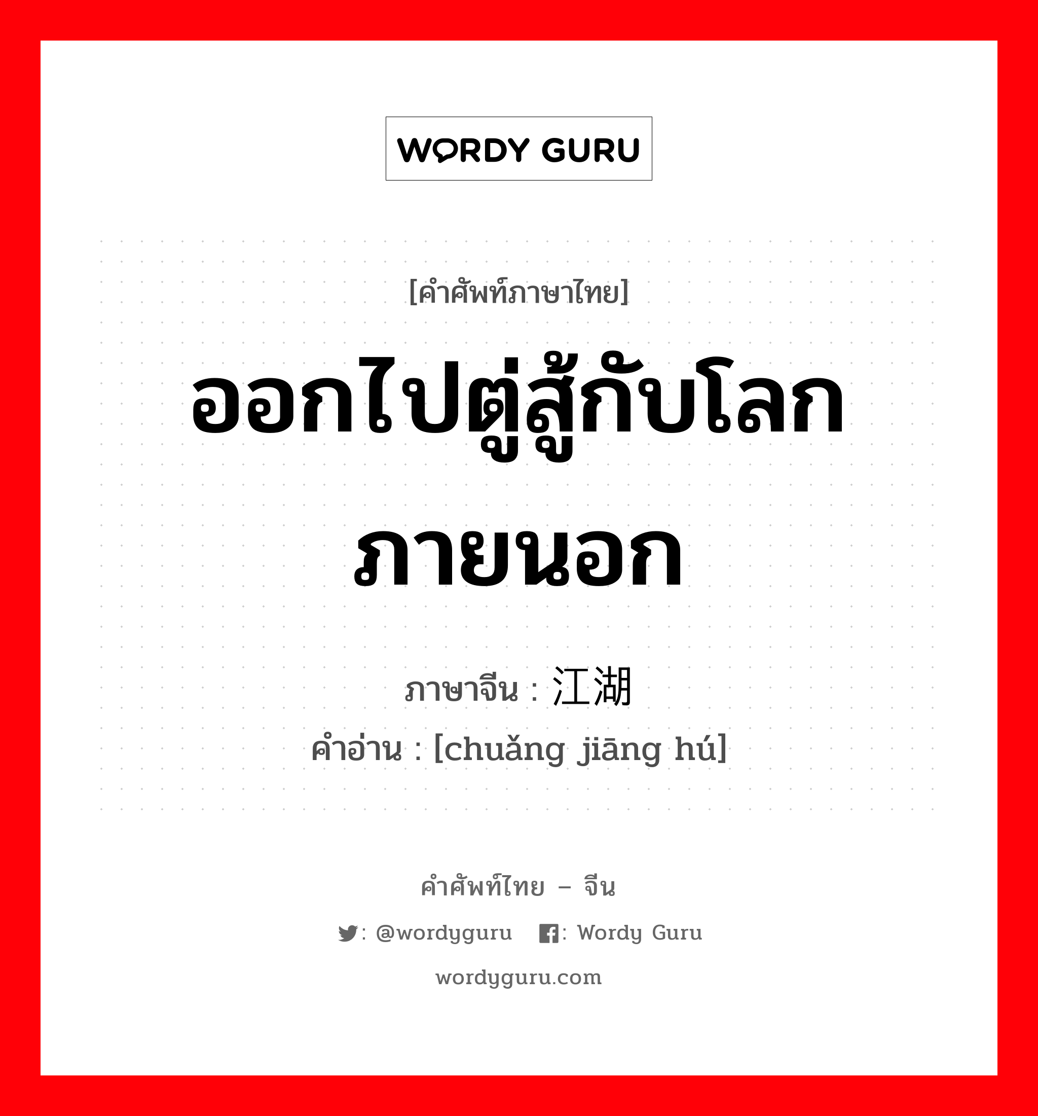 ออกไปตู่สู้กับโลกภายนอก ภาษาจีนคืออะไร, คำศัพท์ภาษาไทย - จีน ออกไปตู่สู้กับโลกภายนอก ภาษาจีน 闯江湖 คำอ่าน [chuǎng jiāng hú]