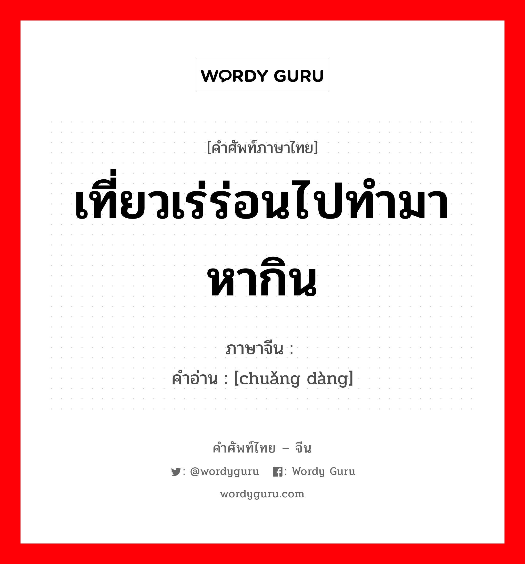 เที่ยวเร่ร่อนไปทำมาหากิน ภาษาจีนคืออะไร, คำศัพท์ภาษาไทย - จีน เที่ยวเร่ร่อนไปทำมาหากิน ภาษาจีน 闯荡 คำอ่าน [chuǎng dàng]