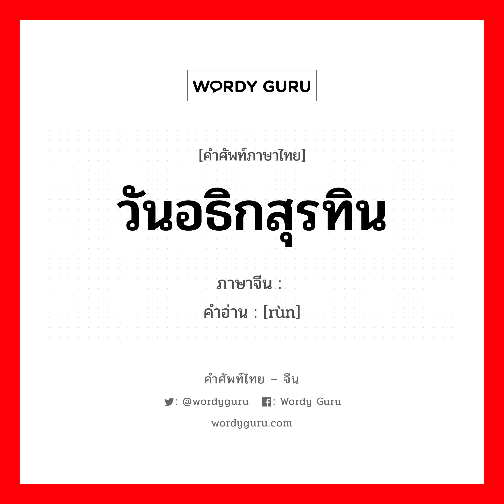 วันอธิกสุรทิน ภาษาจีนคืออะไร, คำศัพท์ภาษาไทย - จีน วันอธิกสุรทิน ภาษาจีน 闰 คำอ่าน [rùn]