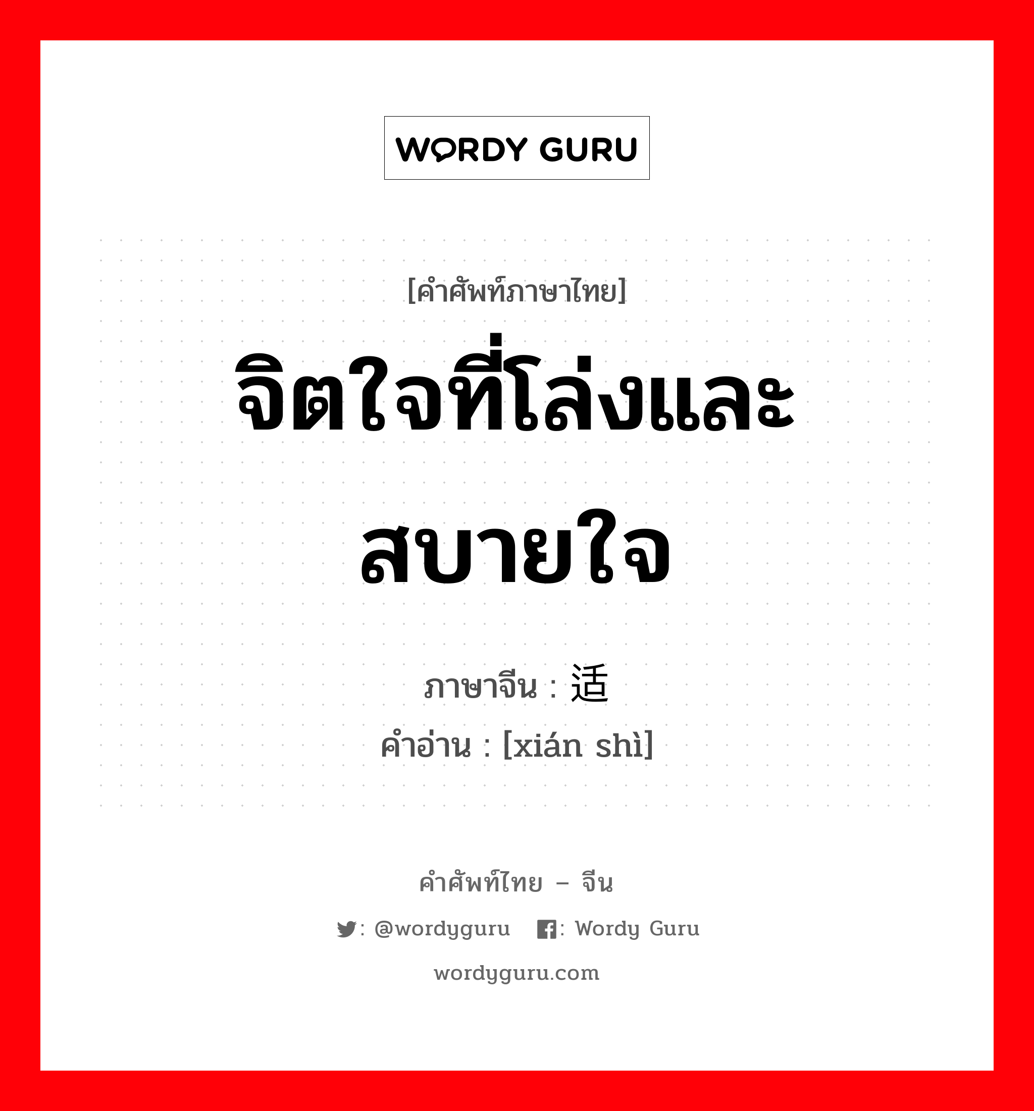 จิตใจที่โล่งและสบายใจ ภาษาจีนคืออะไร, คำศัพท์ภาษาไทย - จีน จิตใจที่โล่งและสบายใจ ภาษาจีน 闲适 คำอ่าน [xián shì]