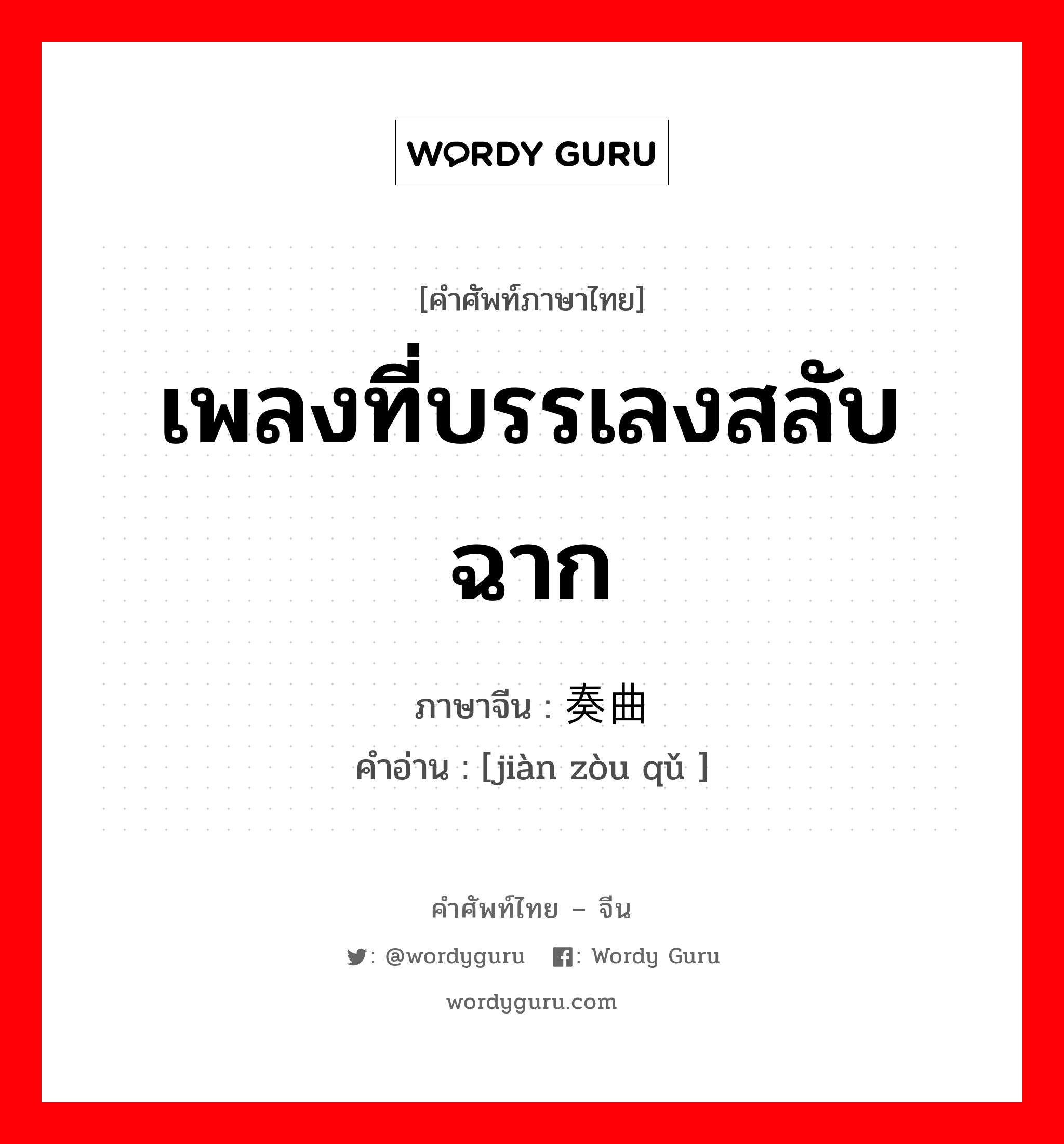 เพลงที่บรรเลงสลับฉาก ภาษาจีนคืออะไร, คำศัพท์ภาษาไทย - จีน เพลงที่บรรเลงสลับฉาก ภาษาจีน 间奏曲 คำอ่าน [jiàn zòu qǔ ]