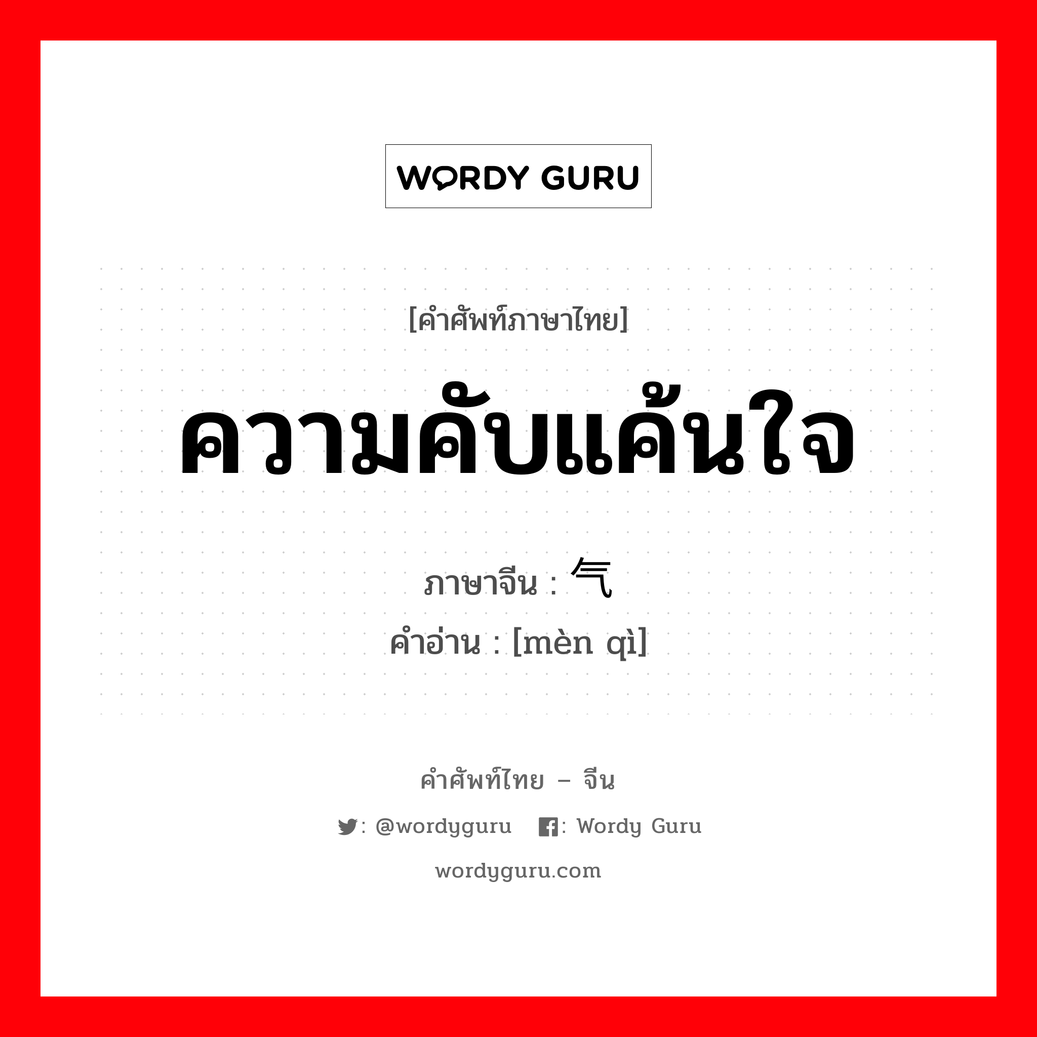 ความคับแค้นใจ ภาษาจีนคืออะไร, คำศัพท์ภาษาไทย - จีน ความคับแค้นใจ ภาษาจีน 闷气 คำอ่าน [mèn qì]