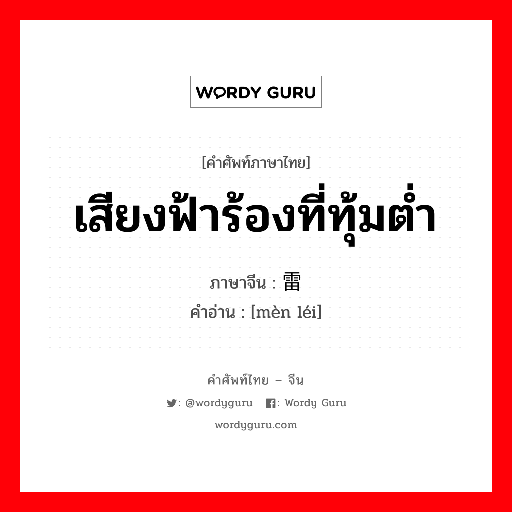 เสียงฟ้าร้องที่ทุ้มต่ำ ภาษาจีนคืออะไร, คำศัพท์ภาษาไทย - จีน เสียงฟ้าร้องที่ทุ้มต่ำ ภาษาจีน 闷雷 คำอ่าน [mèn léi]