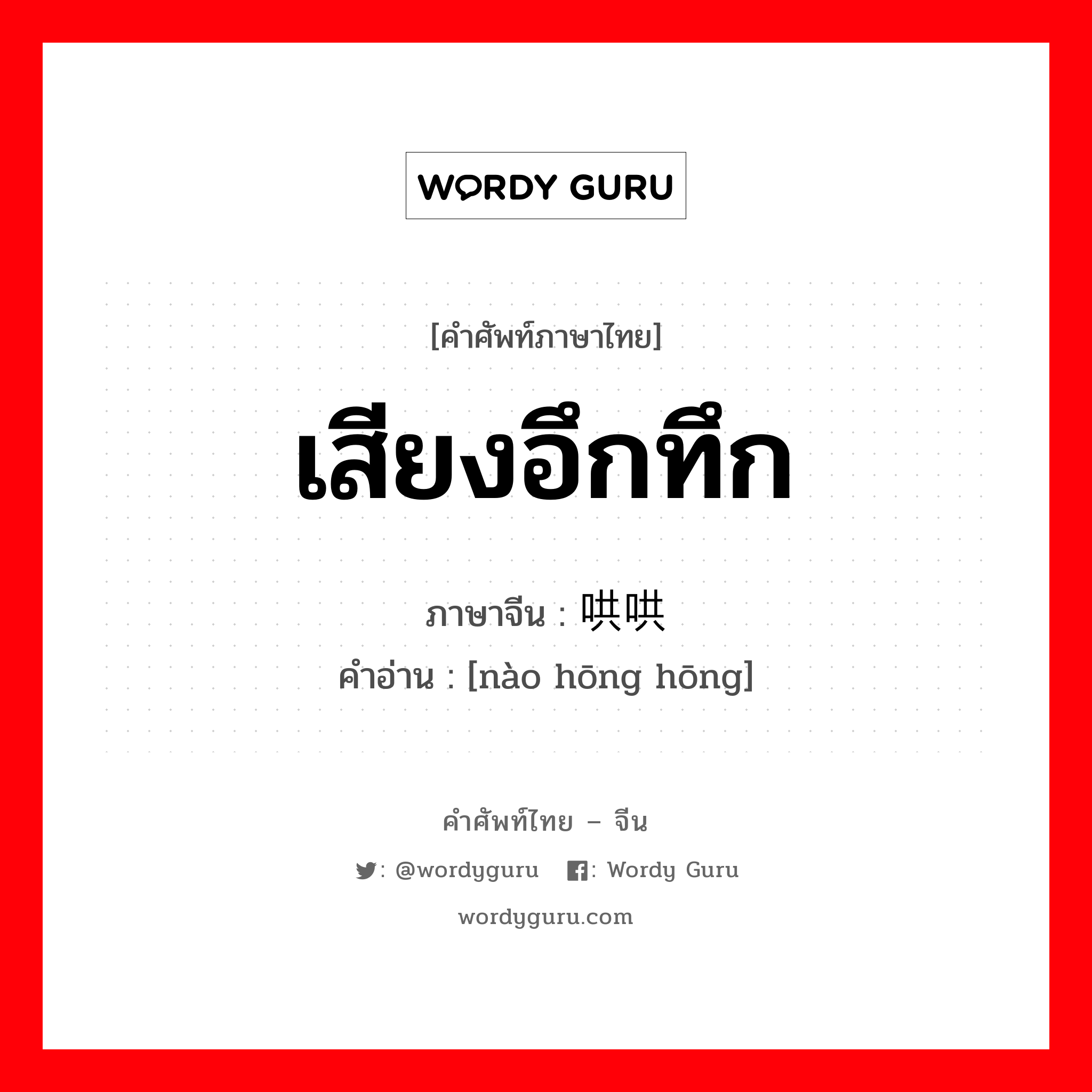 เสียงอึกทึก ภาษาจีนคืออะไร, คำศัพท์ภาษาไทย - จีน เสียงอึกทึก ภาษาจีน 闹哄哄 คำอ่าน [nào hōng hōng]