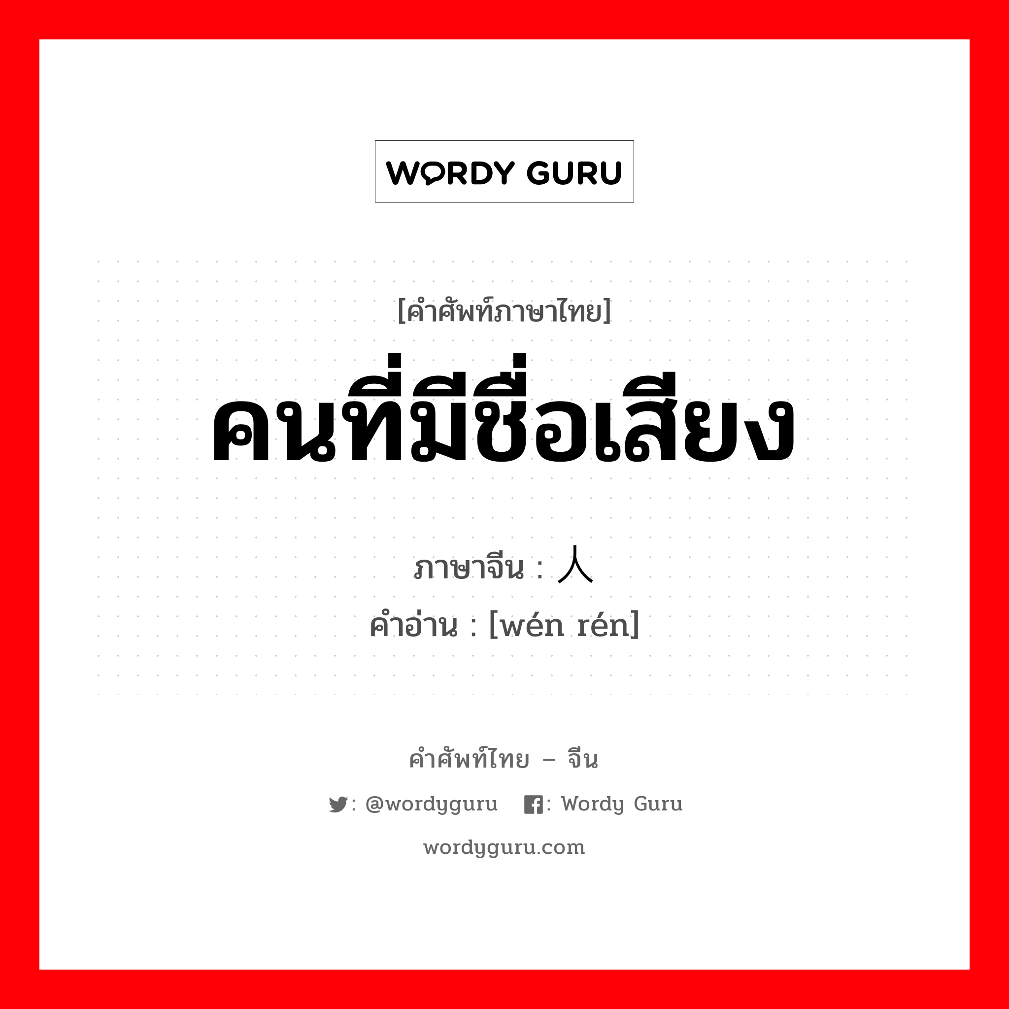 คนที่มีชื่อเสียง ภาษาจีนคืออะไร, คำศัพท์ภาษาไทย - จีน คนที่มีชื่อเสียง ภาษาจีน 闻人 คำอ่าน [wén rén]