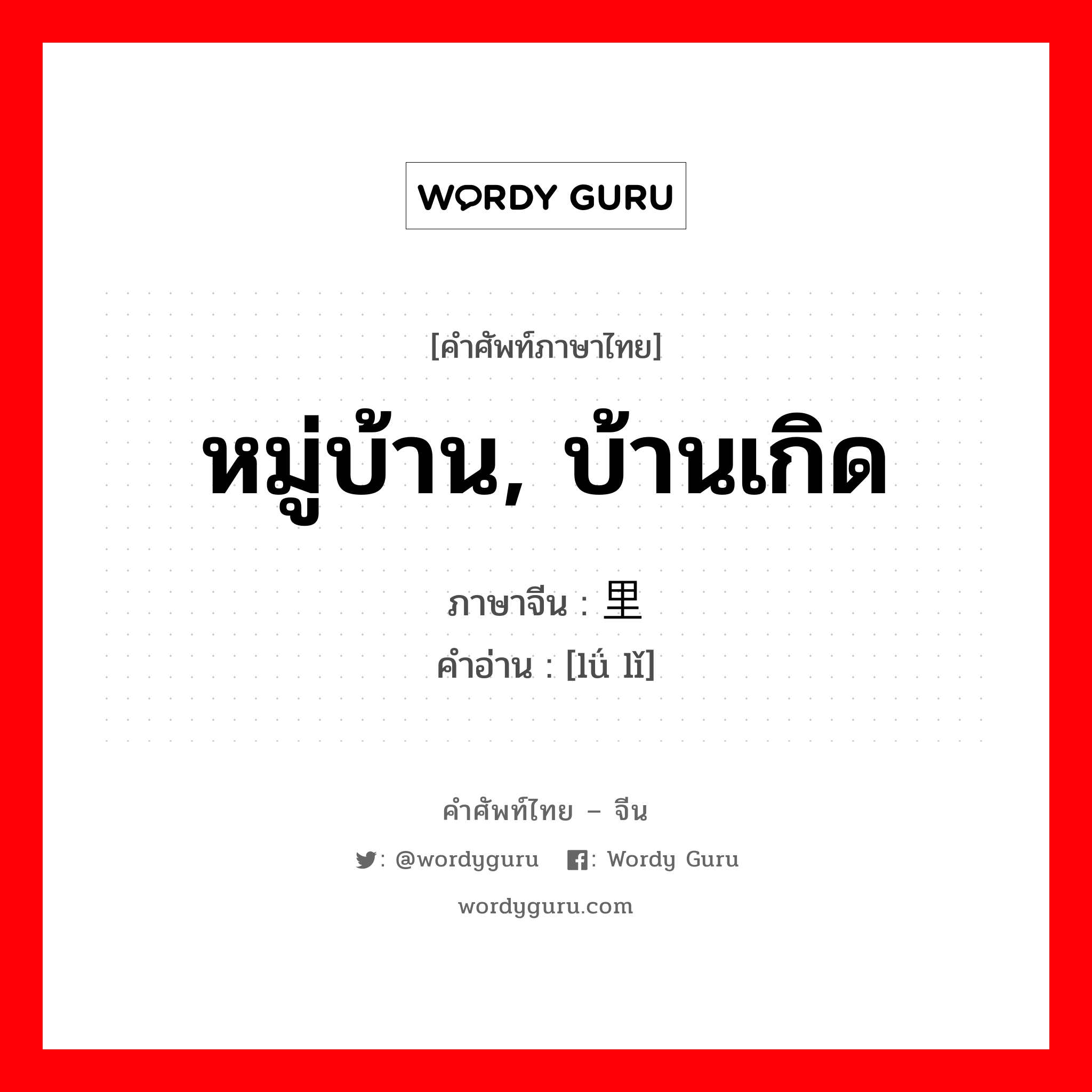 หมู่บ้าน, บ้านเกิด ภาษาจีนคืออะไร, คำศัพท์ภาษาไทย - จีน หมู่บ้าน, บ้านเกิด ภาษาจีน 闾里 คำอ่าน [lǘ lǐ]