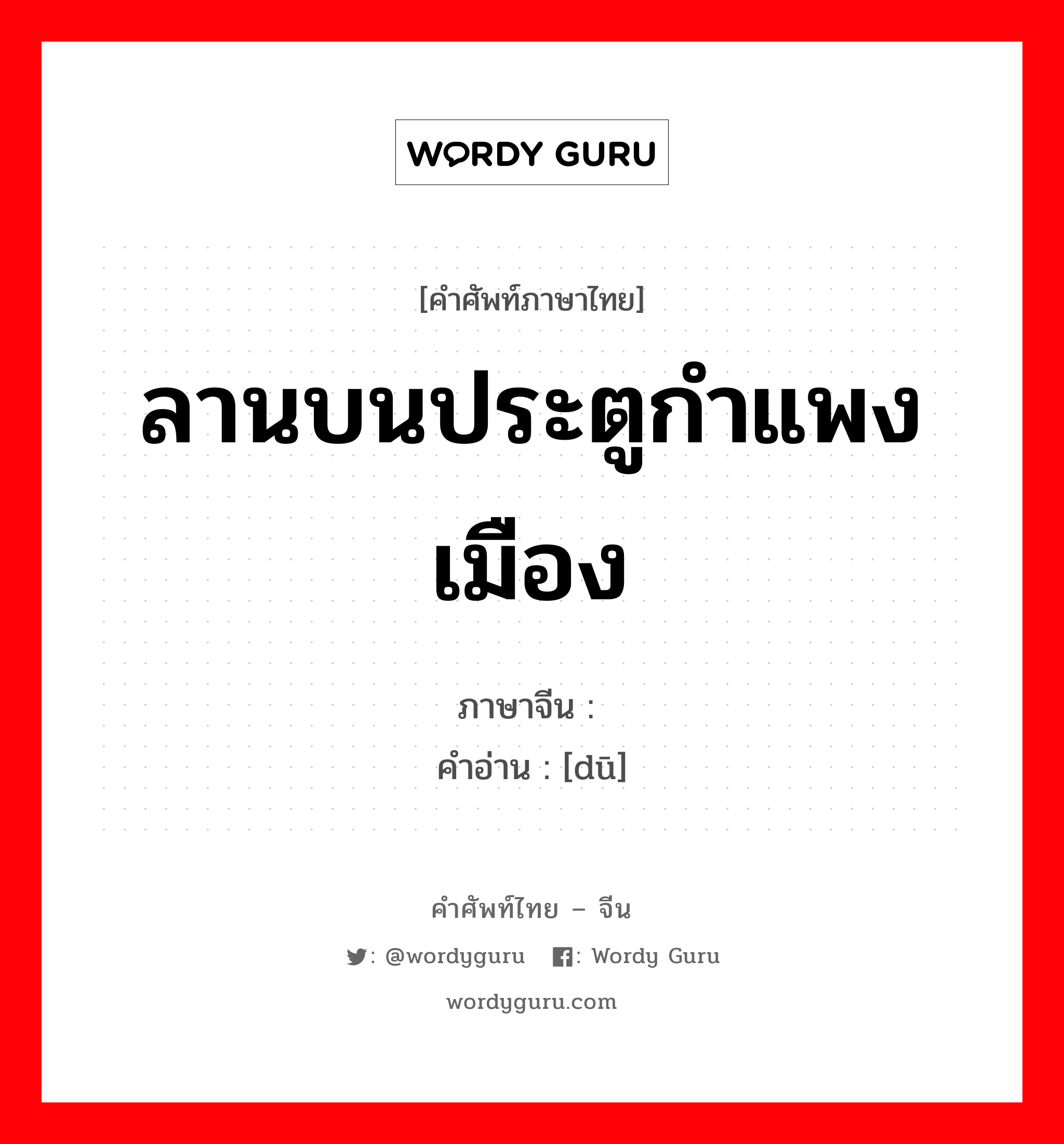 ลานบนประตูกำแพงเมือง ภาษาจีนคืออะไร, คำศัพท์ภาษาไทย - จีน ลานบนประตูกำแพงเมือง ภาษาจีน 阇 คำอ่าน [dū]