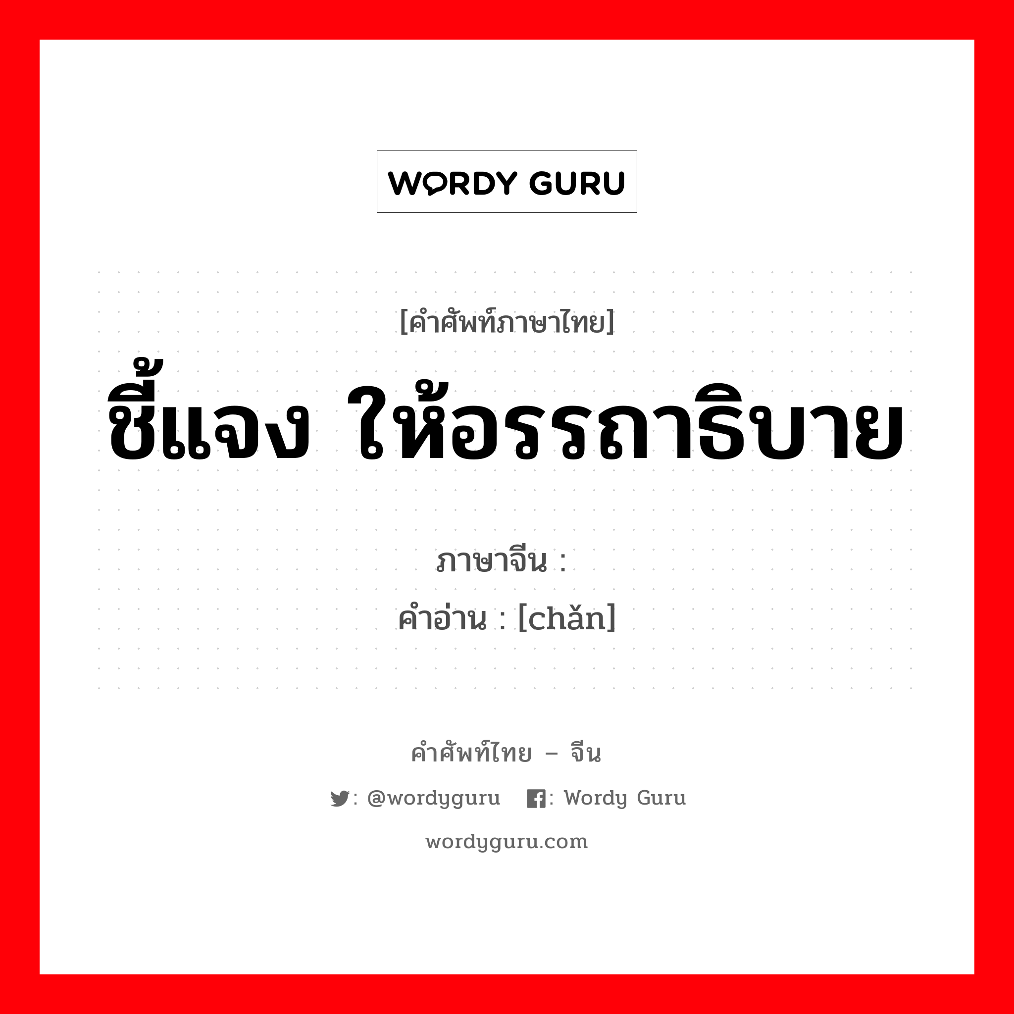 ชี้แจง ให้อรรถาธิบาย ภาษาจีนคืออะไร, คำศัพท์ภาษาไทย - จีน ชี้แจง ให้อรรถาธิบาย ภาษาจีน 阐 คำอ่าน [chǎn]