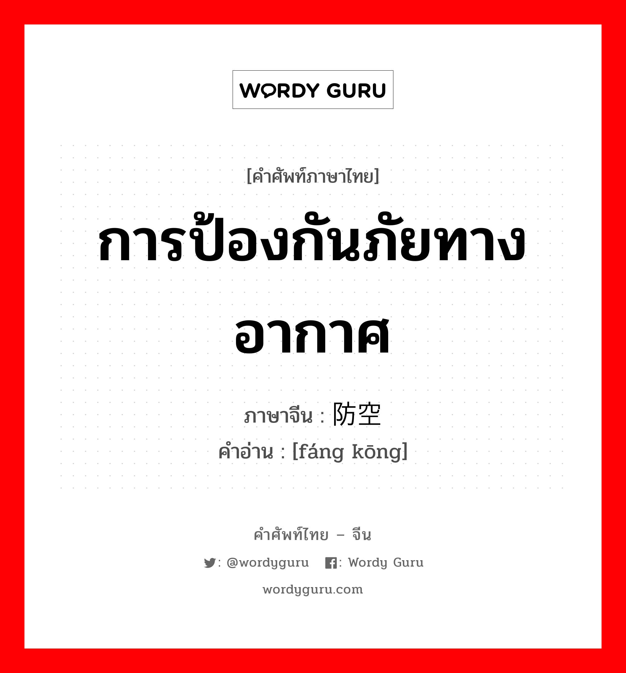 การป้องกันภัยทางอากาศ ภาษาจีนคืออะไร, คำศัพท์ภาษาไทย - จีน การป้องกันภัยทางอากาศ ภาษาจีน 防空 คำอ่าน [fáng kōng]