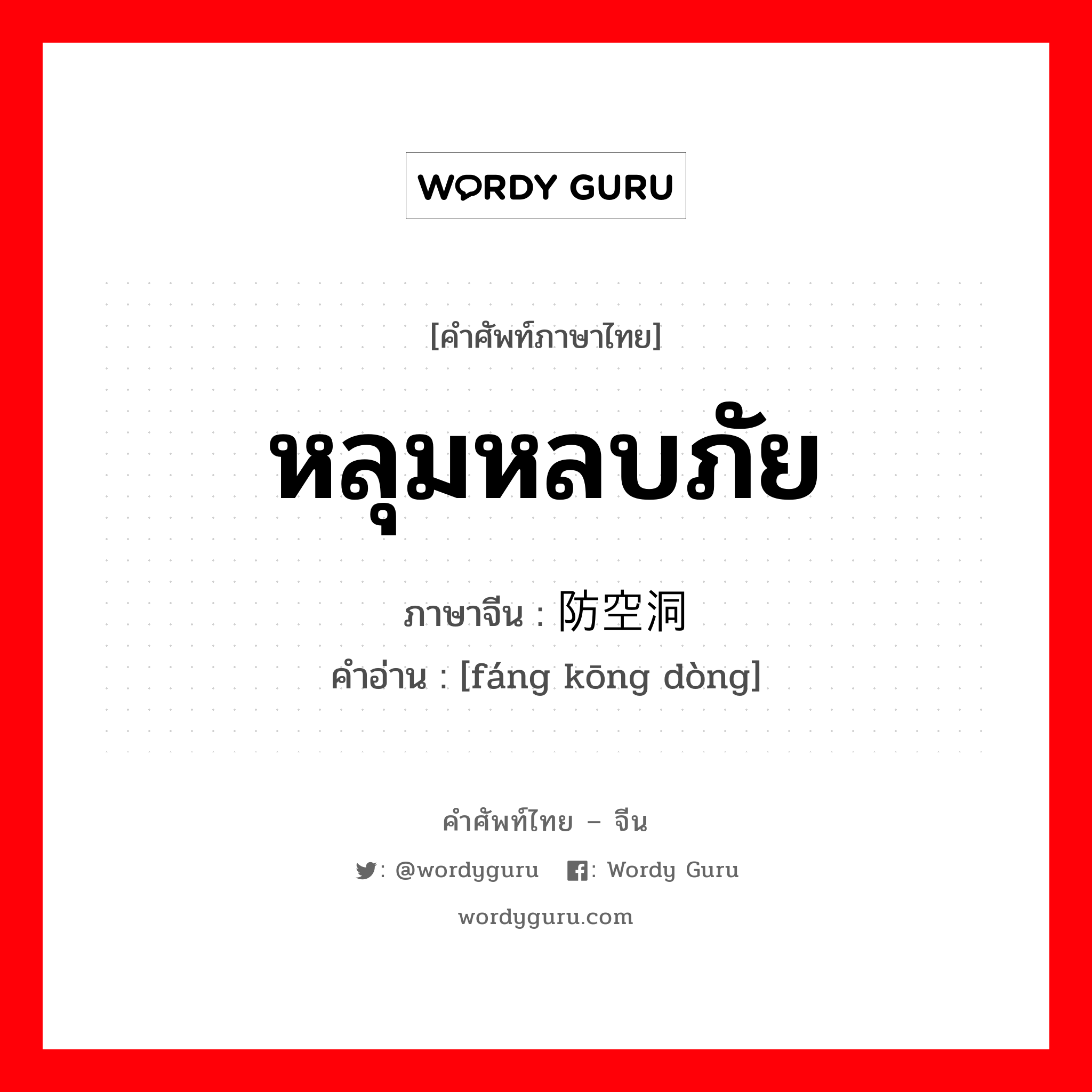 หลุมหลบภัย ภาษาจีนคืออะไร, คำศัพท์ภาษาไทย - จีน หลุมหลบภัย ภาษาจีน 防空洞 คำอ่าน [fáng kōng dòng]