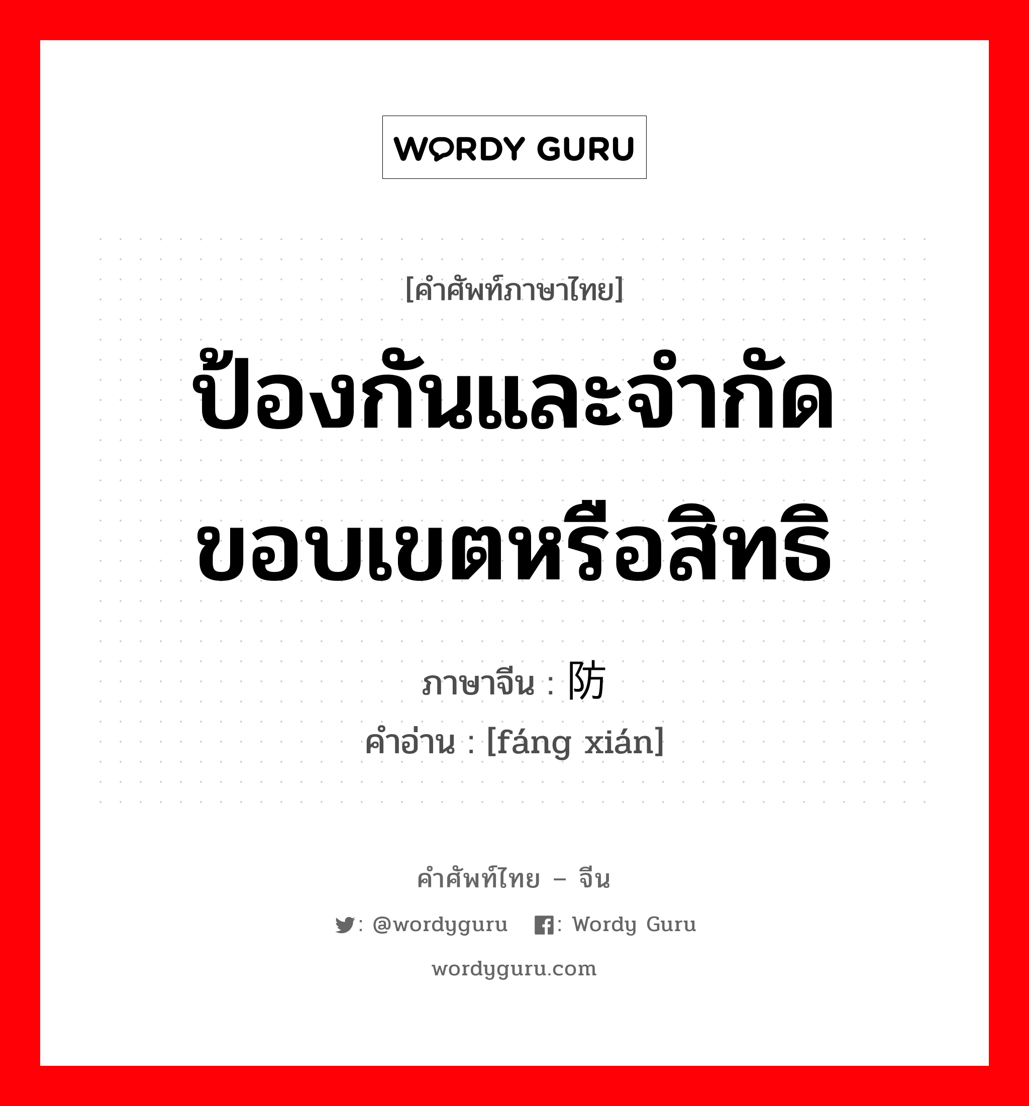 ป้องกันและจำกัดขอบเขตหรือสิทธิ ภาษาจีนคืออะไร, คำศัพท์ภาษาไทย - จีน ป้องกันและจำกัดขอบเขตหรือสิทธิ ภาษาจีน 防闲 คำอ่าน [fáng xián]