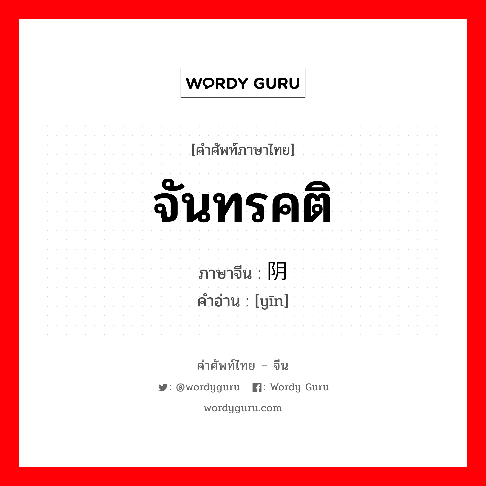 จันทรคติ ภาษาจีนคืออะไร, คำศัพท์ภาษาไทย - จีน จันทรคติ ภาษาจีน 阴 คำอ่าน [yīn]