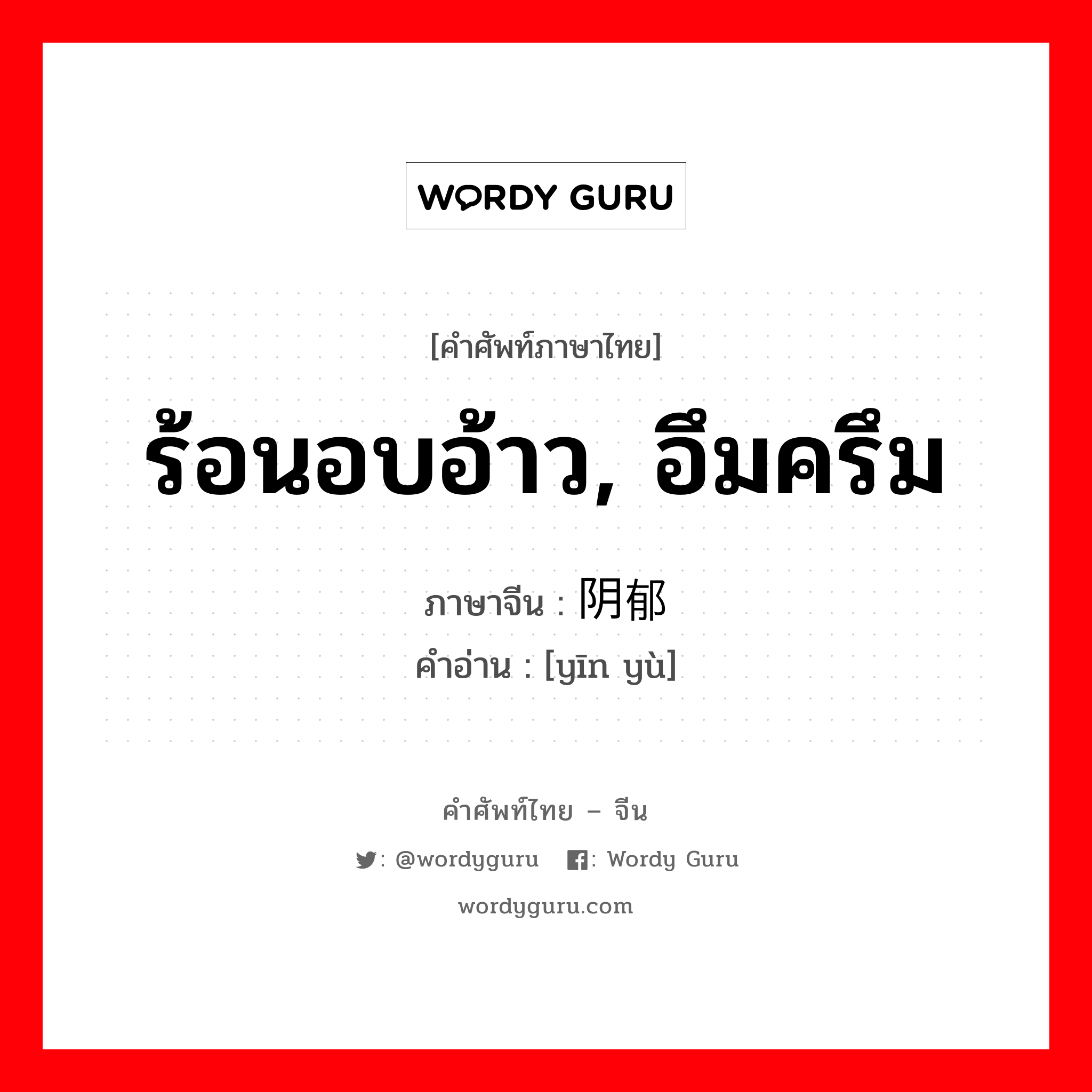 ร้อนอบอ้าว, อึมครึม ภาษาจีนคืออะไร, คำศัพท์ภาษาไทย - จีน ร้อนอบอ้าว, อึมครึม ภาษาจีน 阴郁 คำอ่าน [yīn yù]