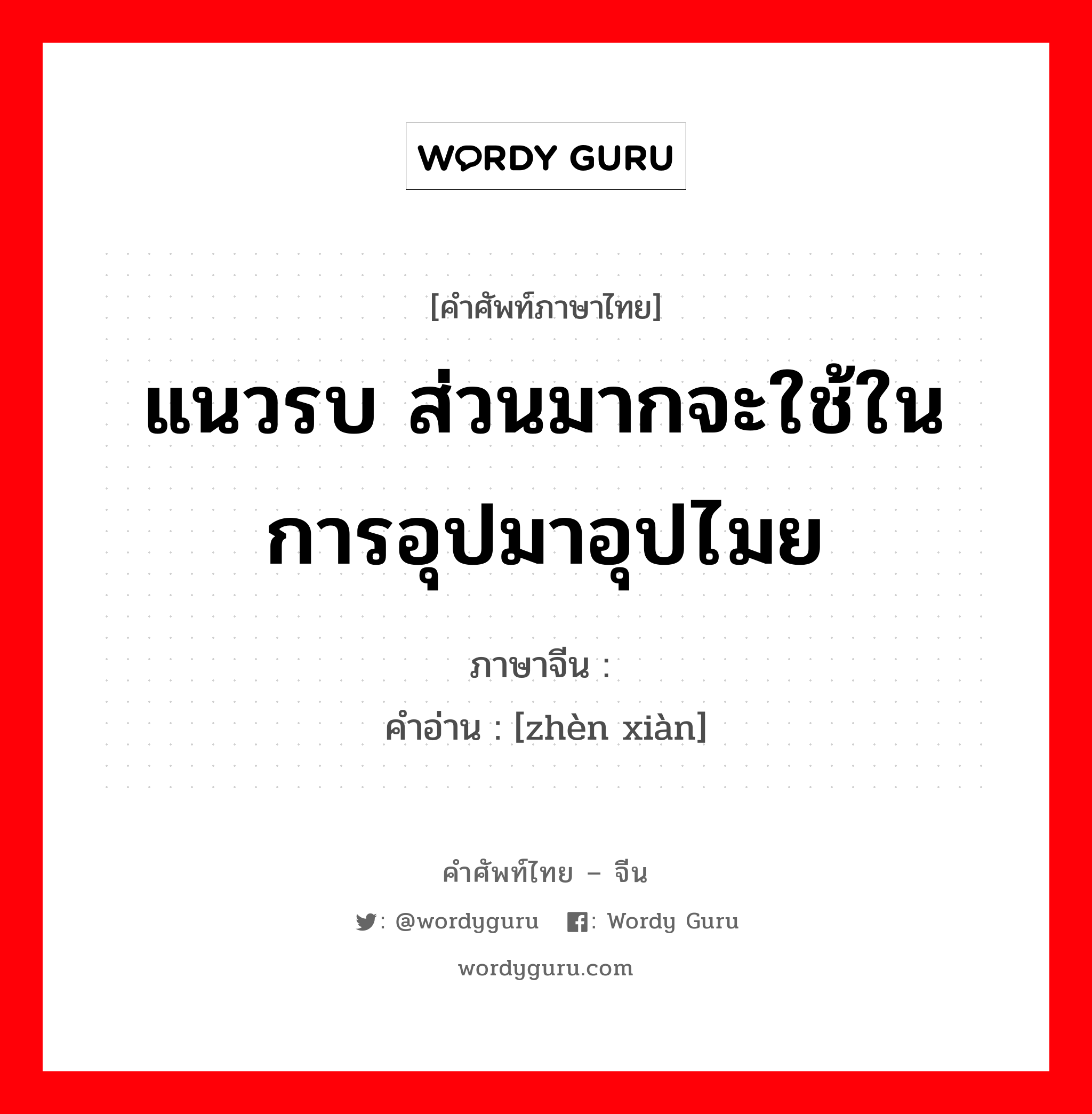 แนวรบ ส่วนมากจะใช้ในการอุปมาอุปไมย ภาษาจีนคืออะไร, คำศัพท์ภาษาไทย - จีน แนวรบ ส่วนมากจะใช้ในการอุปมาอุปไมย ภาษาจีน 阵线 คำอ่าน [zhèn xiàn]