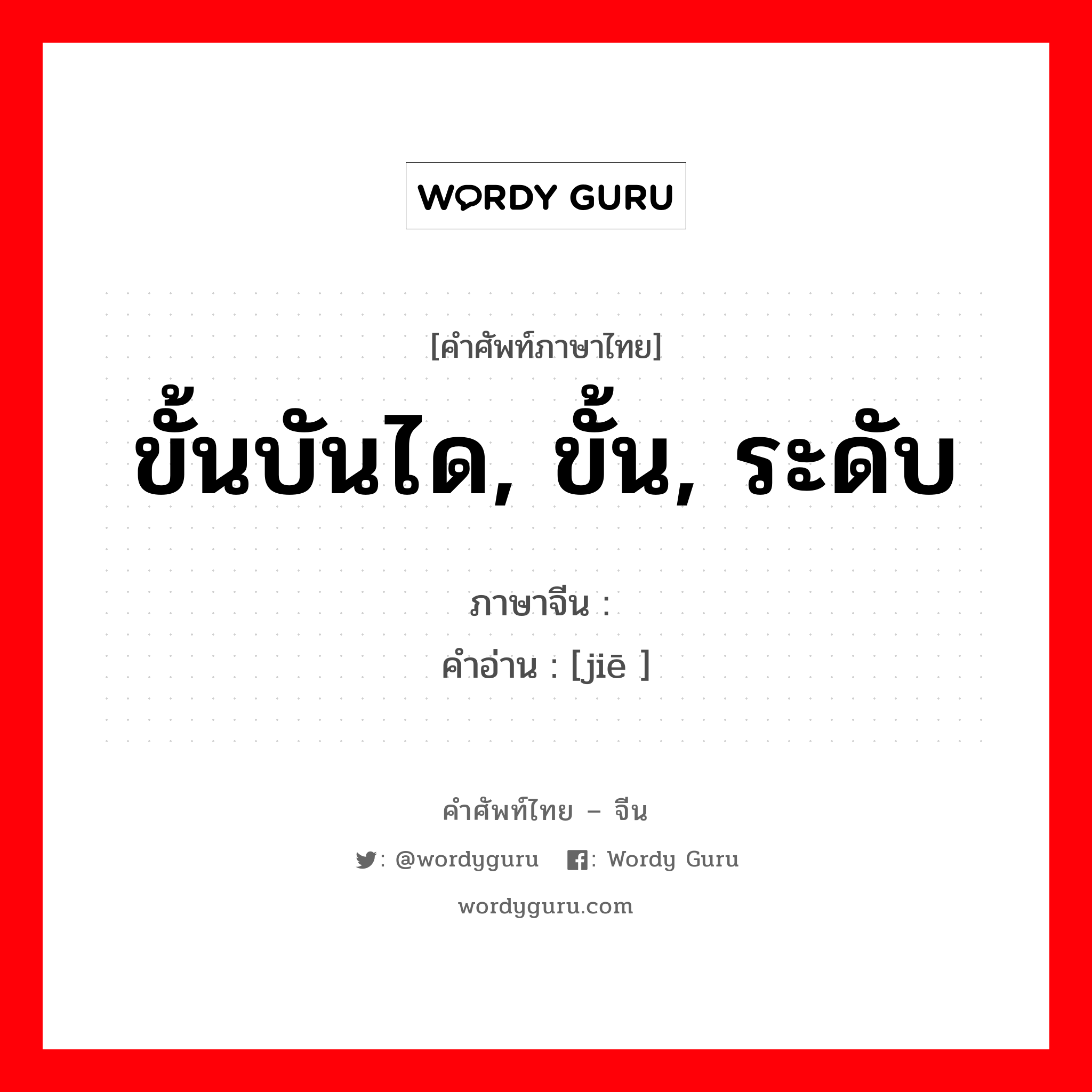 ขั้นบันได, ขั้น, ระดับ ภาษาจีนคืออะไร, คำศัพท์ภาษาไทย - จีน ขั้นบันได, ขั้น, ระดับ ภาษาจีน 阶 คำอ่าน [jiē ]