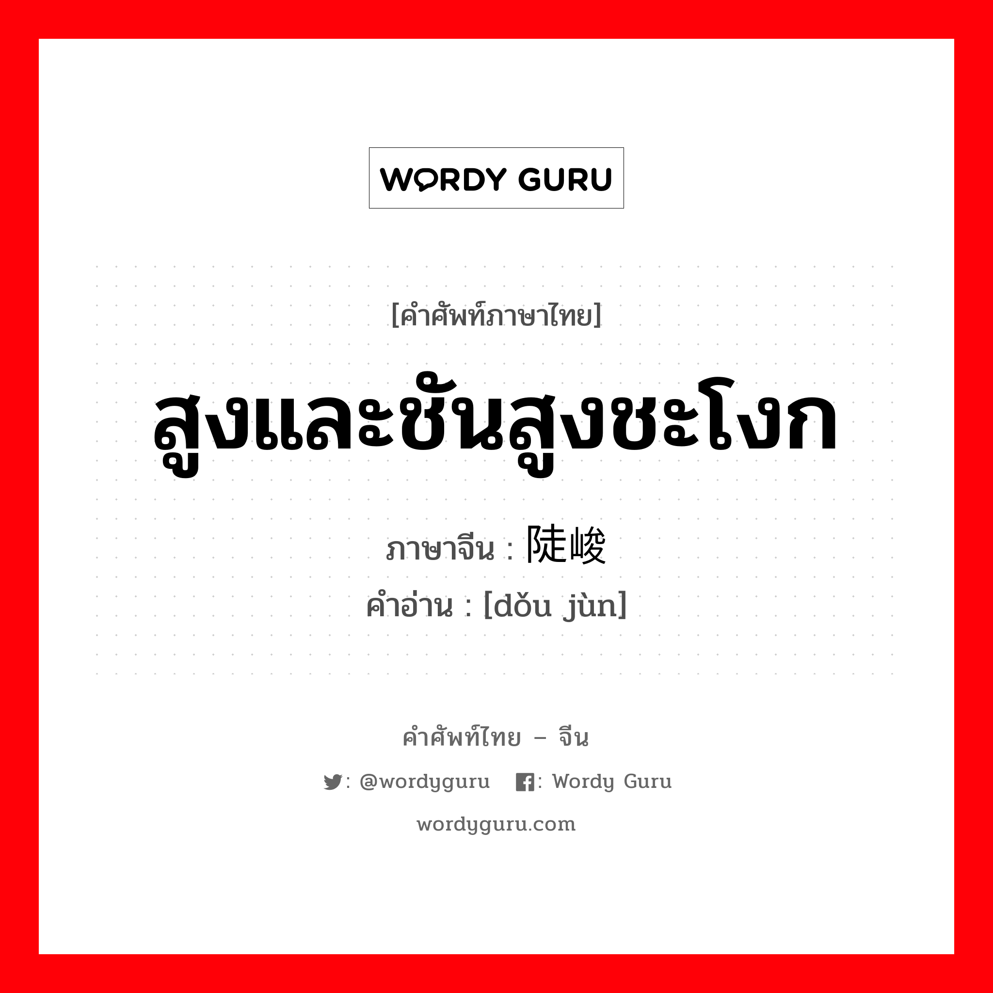 สูงและชันสูงชะโงก ภาษาจีนคืออะไร, คำศัพท์ภาษาไทย - จีน สูงและชันสูงชะโงก ภาษาจีน 陡峻 คำอ่าน [dǒu jùn]