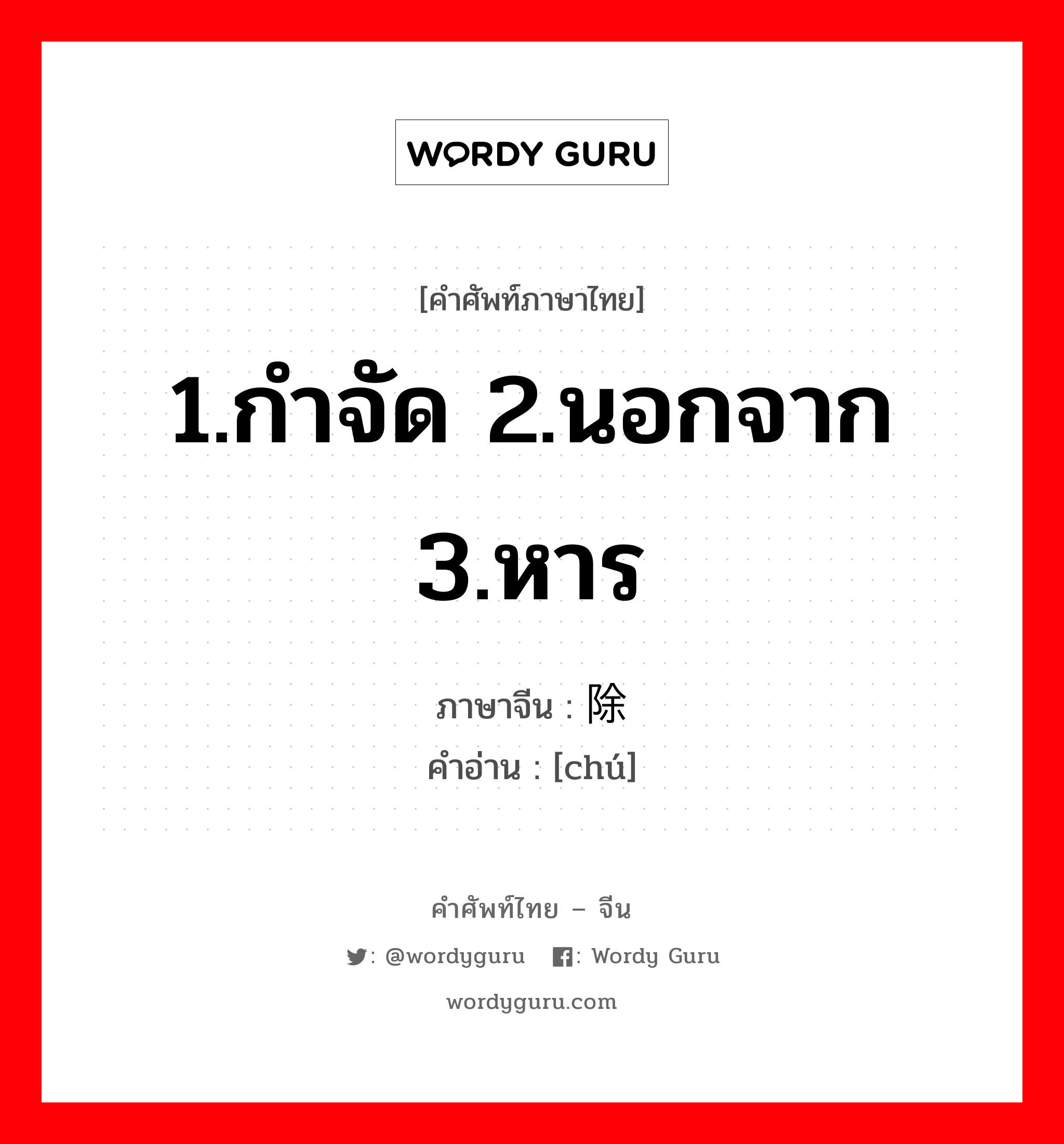 1.กำจัด 2.นอกจาก 3.หาร ภาษาจีนคืออะไร, คำศัพท์ภาษาไทย - จีน 1.กำจัด 2.นอกจาก 3.หาร ภาษาจีน 除 คำอ่าน [chú]