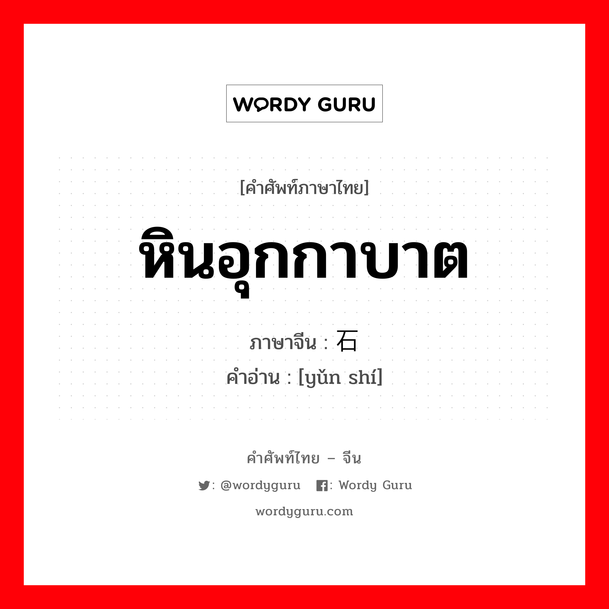 หินอุกกาบาต ภาษาจีนคืออะไร, คำศัพท์ภาษาไทย - จีน หินอุกกาบาต ภาษาจีน 陨石 คำอ่าน [yǔn shí]