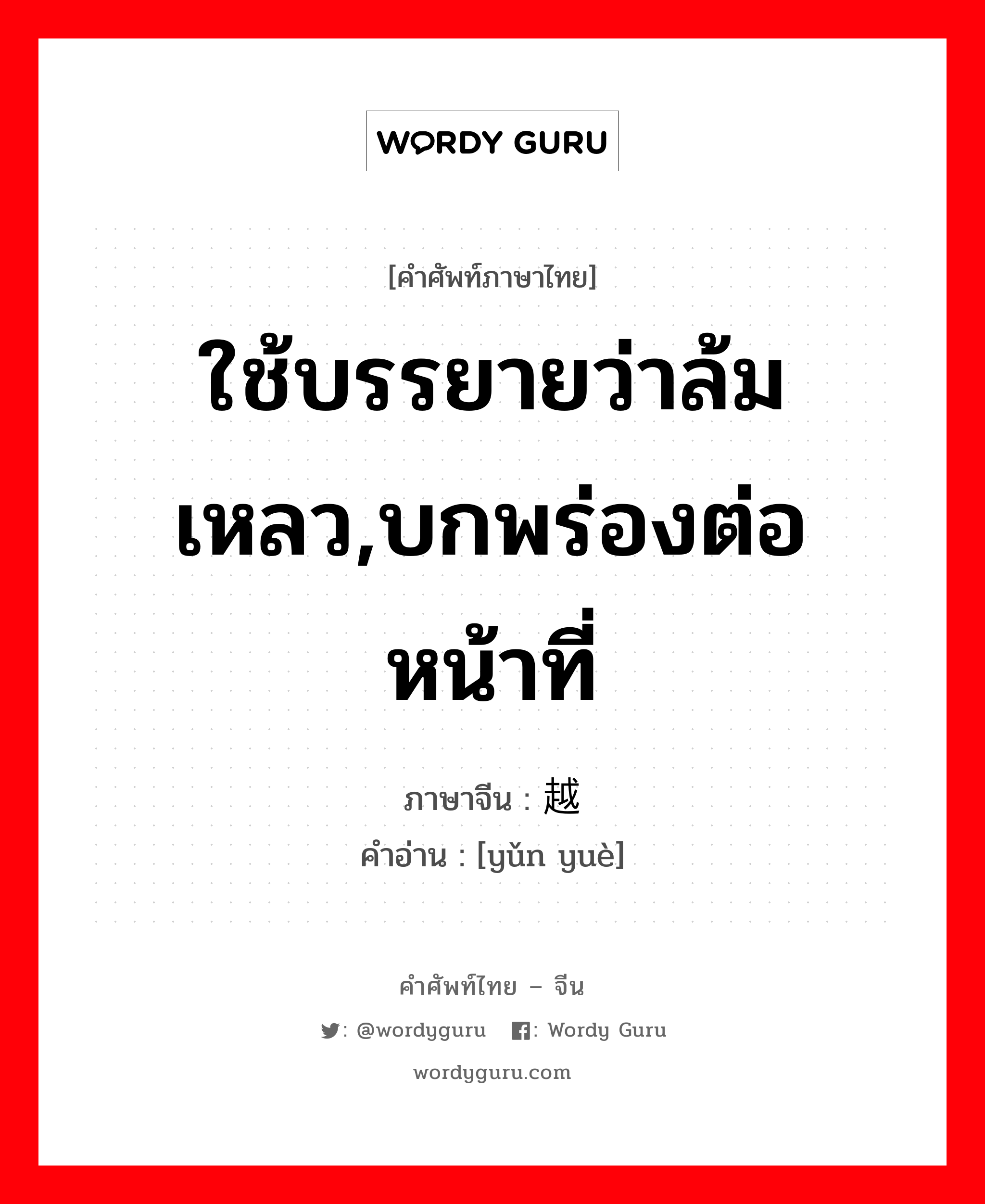 ใช้บรรยายว่าล้มเหลว,บกพร่องต่อหน้าที่ ภาษาจีนคืออะไร, คำศัพท์ภาษาไทย - จีน ใช้บรรยายว่าล้มเหลว,บกพร่องต่อหน้าที่ ภาษาจีน 陨越 คำอ่าน [yǔn yuè]