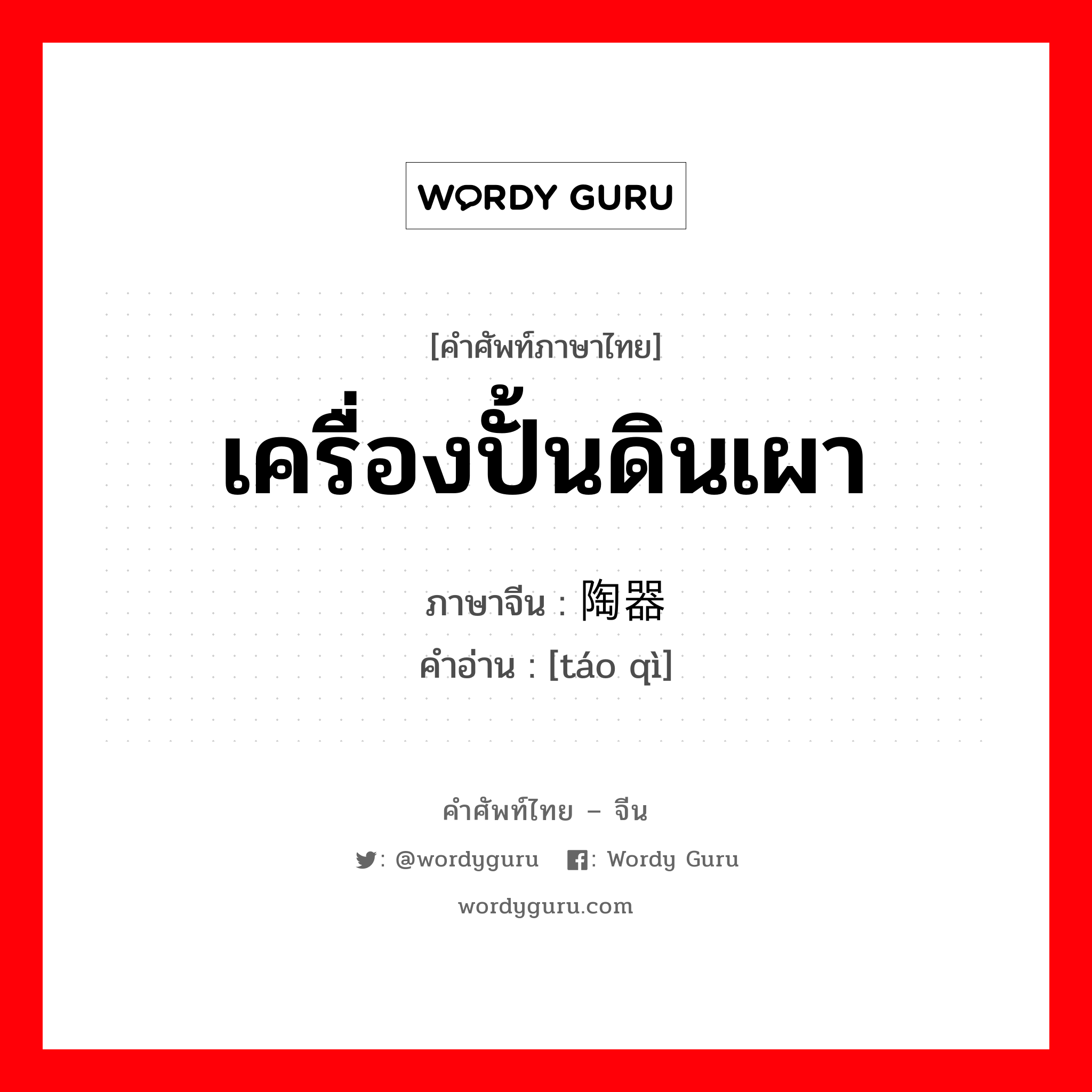 เครื่องปั้นดินเผา ภาษาจีนคืออะไร, คำศัพท์ภาษาไทย - จีน เครื่องปั้นดินเผา ภาษาจีน 陶器 คำอ่าน [táo qì]