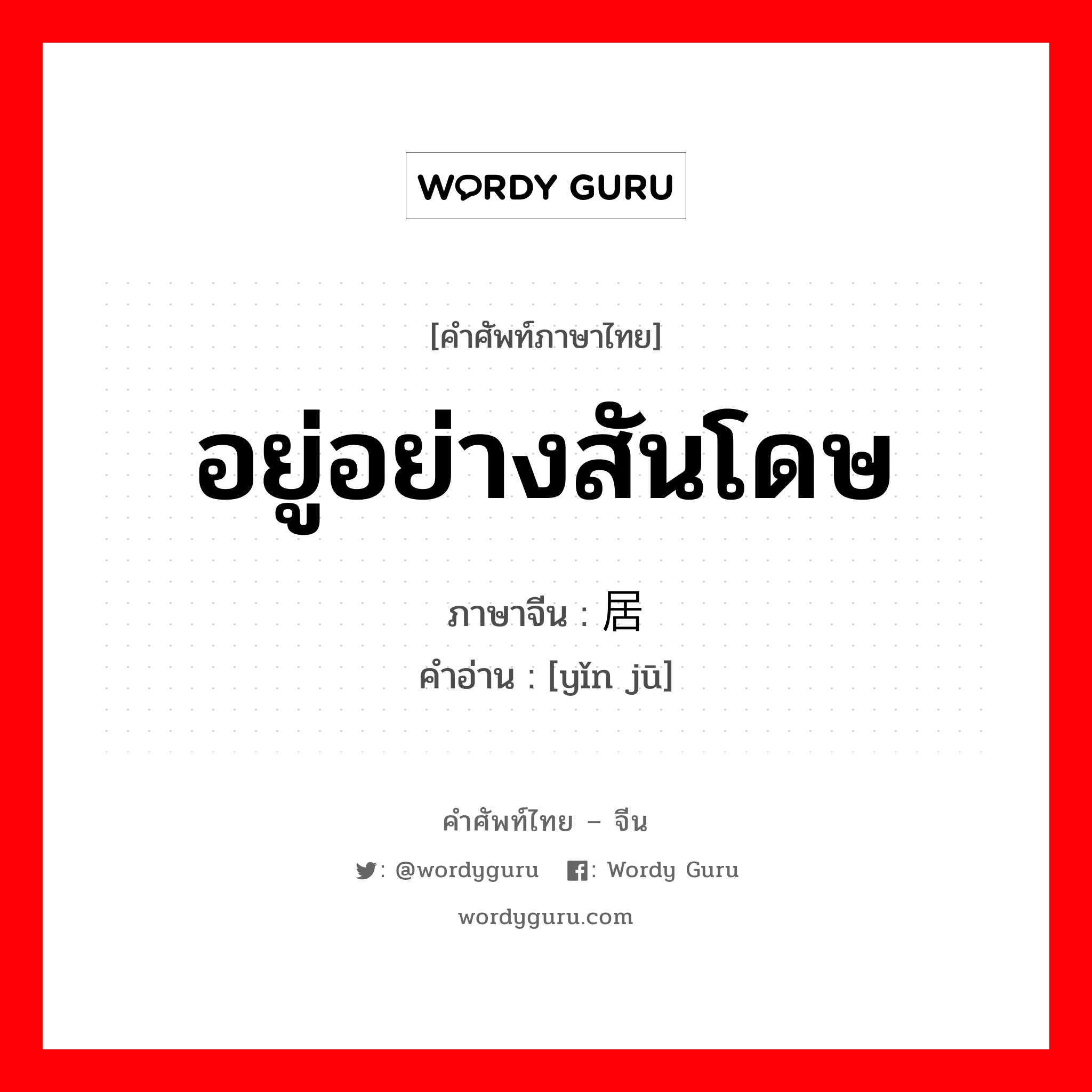 อยู่อย่างสันโดษ ภาษาจีนคืออะไร, คำศัพท์ภาษาไทย - จีน อยู่อย่างสันโดษ ภาษาจีน 隐居 คำอ่าน [yǐn jū]