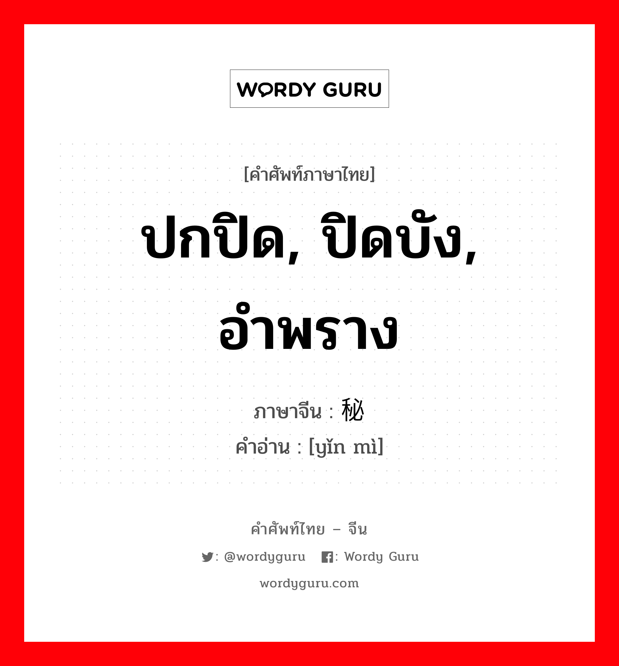 ปกปิด, ปิดบัง, อำพราง ภาษาจีนคืออะไร, คำศัพท์ภาษาไทย - จีน ปกปิด, ปิดบัง, อำพราง ภาษาจีน 隐秘 คำอ่าน [yǐn mì]