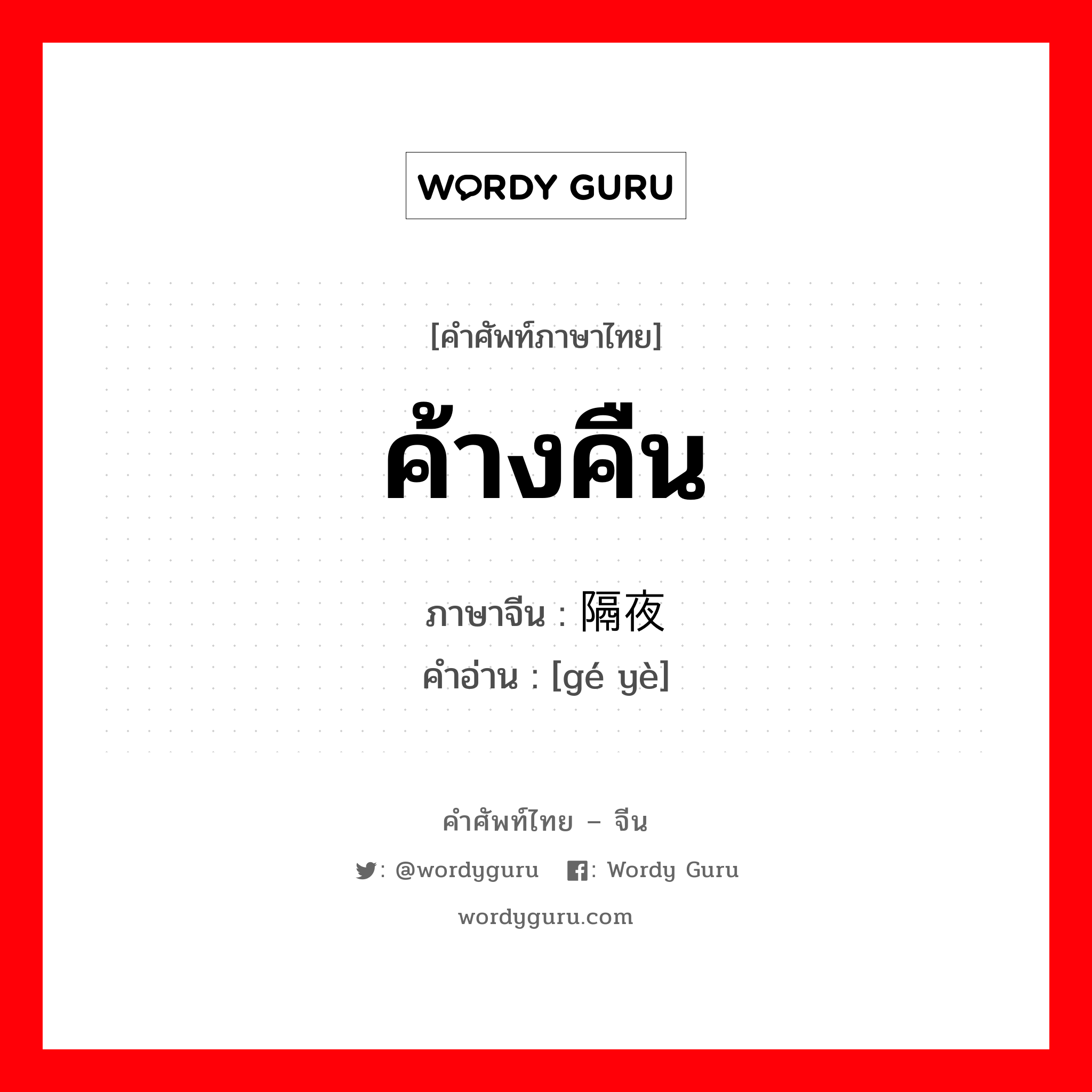 ค้างคืน ภาษาจีนคืออะไร, คำศัพท์ภาษาไทย - จีน ค้างคืน ภาษาจีน 隔夜 คำอ่าน [gé yè]