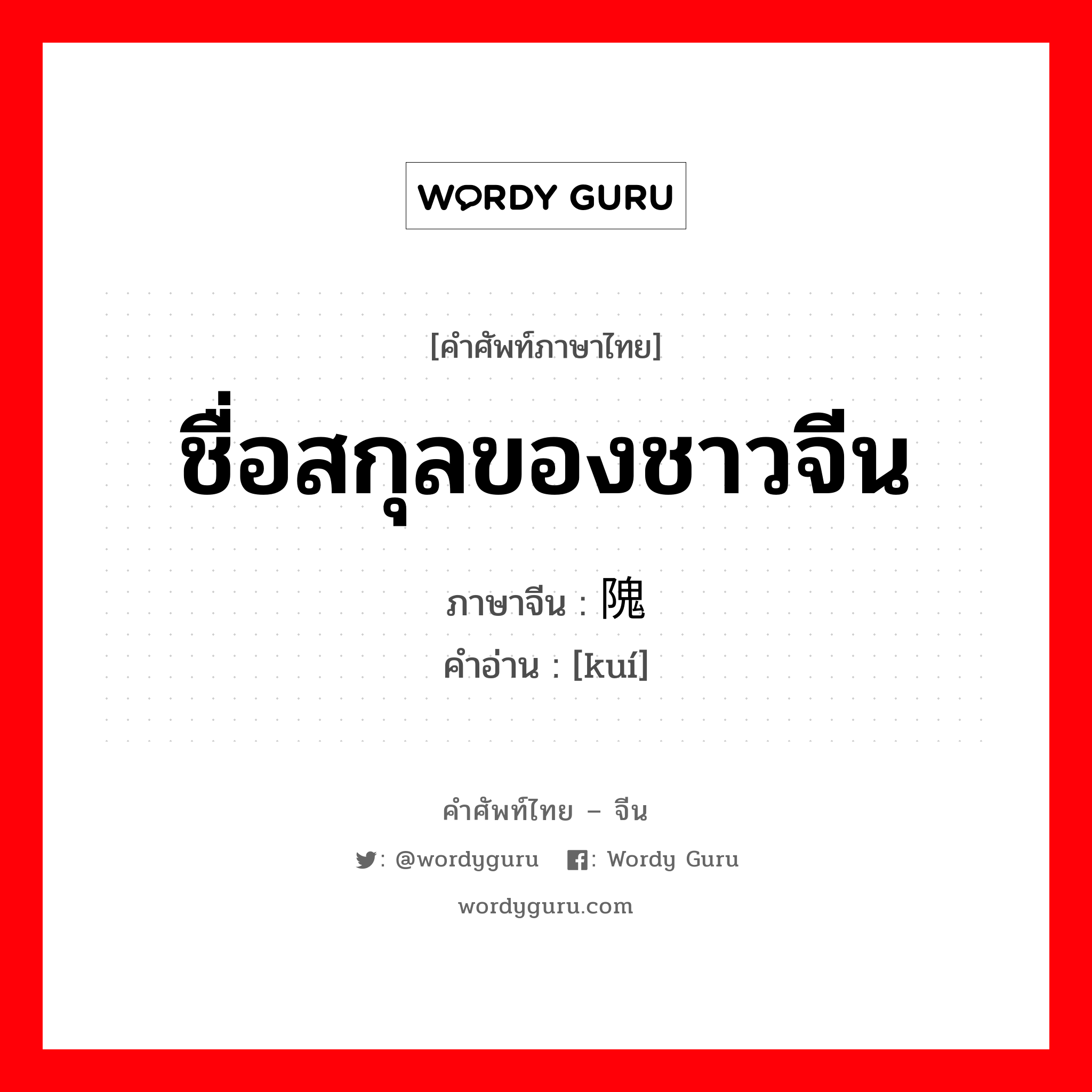 ชื่อสกุลของชาวจีน ภาษาจีนคืออะไร, คำศัพท์ภาษาไทย - จีน ชื่อสกุลของชาวจีน ภาษาจีน 隗 คำอ่าน [kuí]