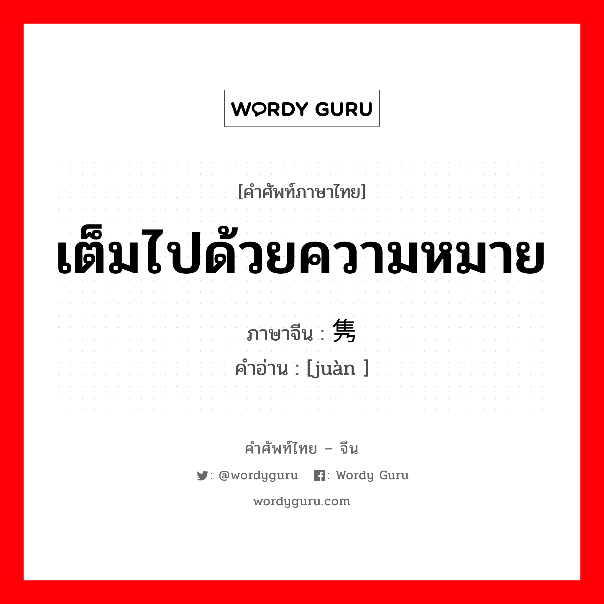 เต็มไปด้วยความหมาย ภาษาจีนคืออะไร, คำศัพท์ภาษาไทย - จีน เต็มไปด้วยความหมาย ภาษาจีน 隽 คำอ่าน [juàn ]