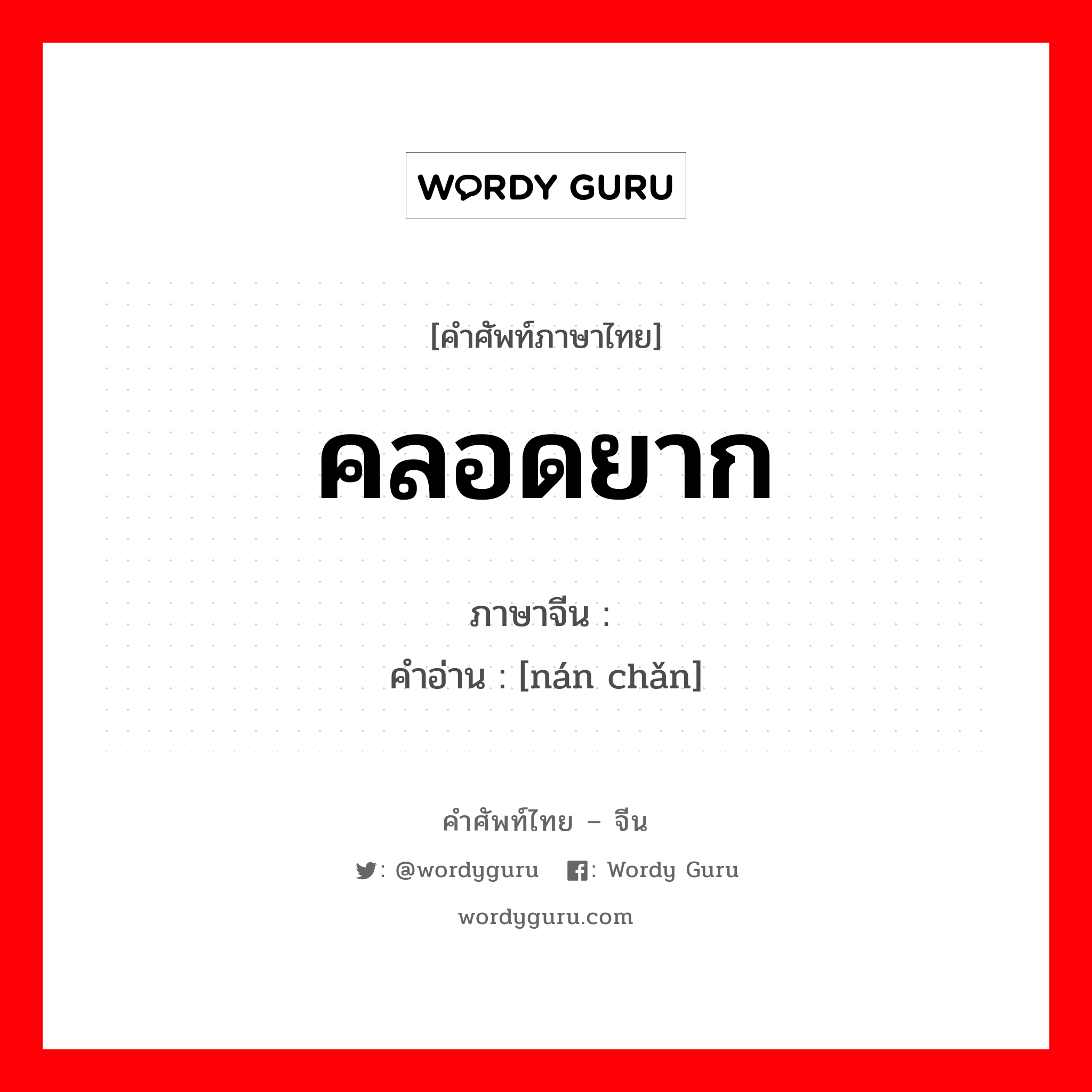 คลอดยาก ภาษาจีนคืออะไร, คำศัพท์ภาษาไทย - จีน คลอดยาก ภาษาจีน 难产 คำอ่าน [nán chǎn]