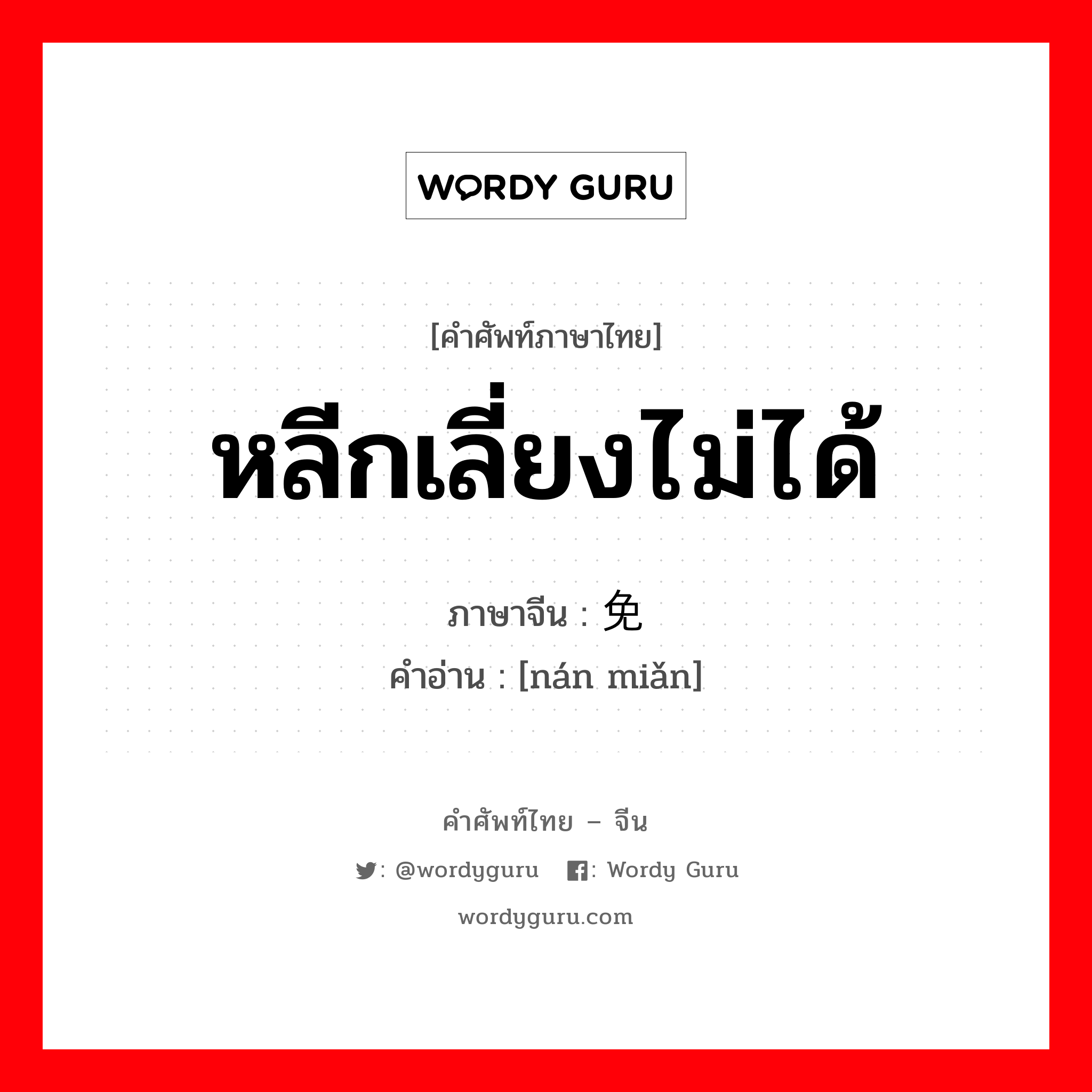 หลีกเลี่ยงไม่ได้ ภาษาจีนคืออะไร, คำศัพท์ภาษาไทย - จีน หลีกเลี่ยงไม่ได้ ภาษาจีน 难免 คำอ่าน [nán miǎn]