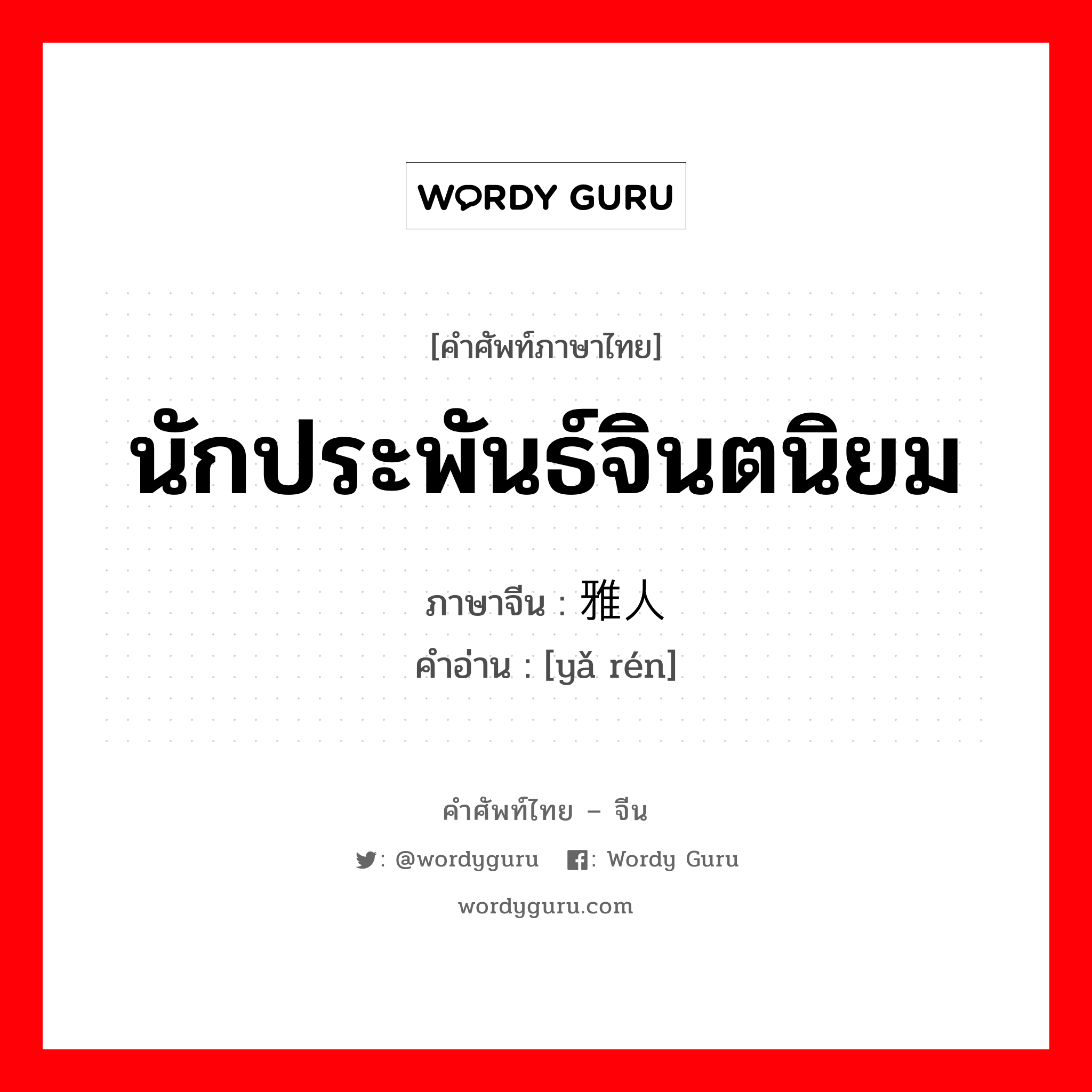 นักประพันธ์จินตนิยม ภาษาจีนคืออะไร, คำศัพท์ภาษาไทย - จีน นักประพันธ์จินตนิยม ภาษาจีน 雅人 คำอ่าน [yǎ rén]