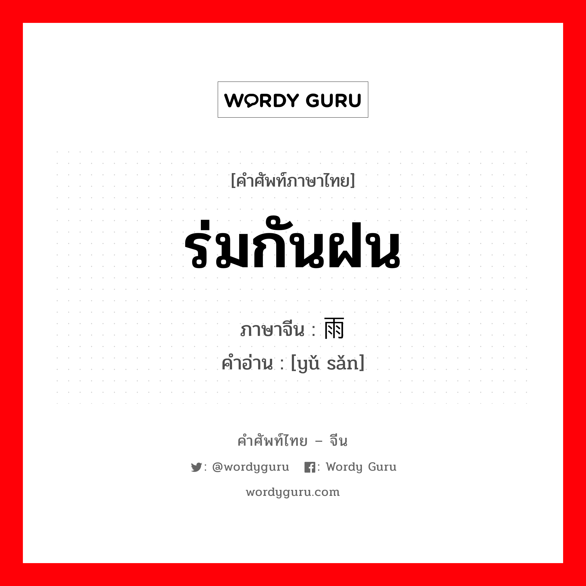 ร่มกันฝน ภาษาจีนคืออะไร, คำศัพท์ภาษาไทย - จีน ร่มกันฝน ภาษาจีน 雨伞 คำอ่าน [yǔ sǎn]