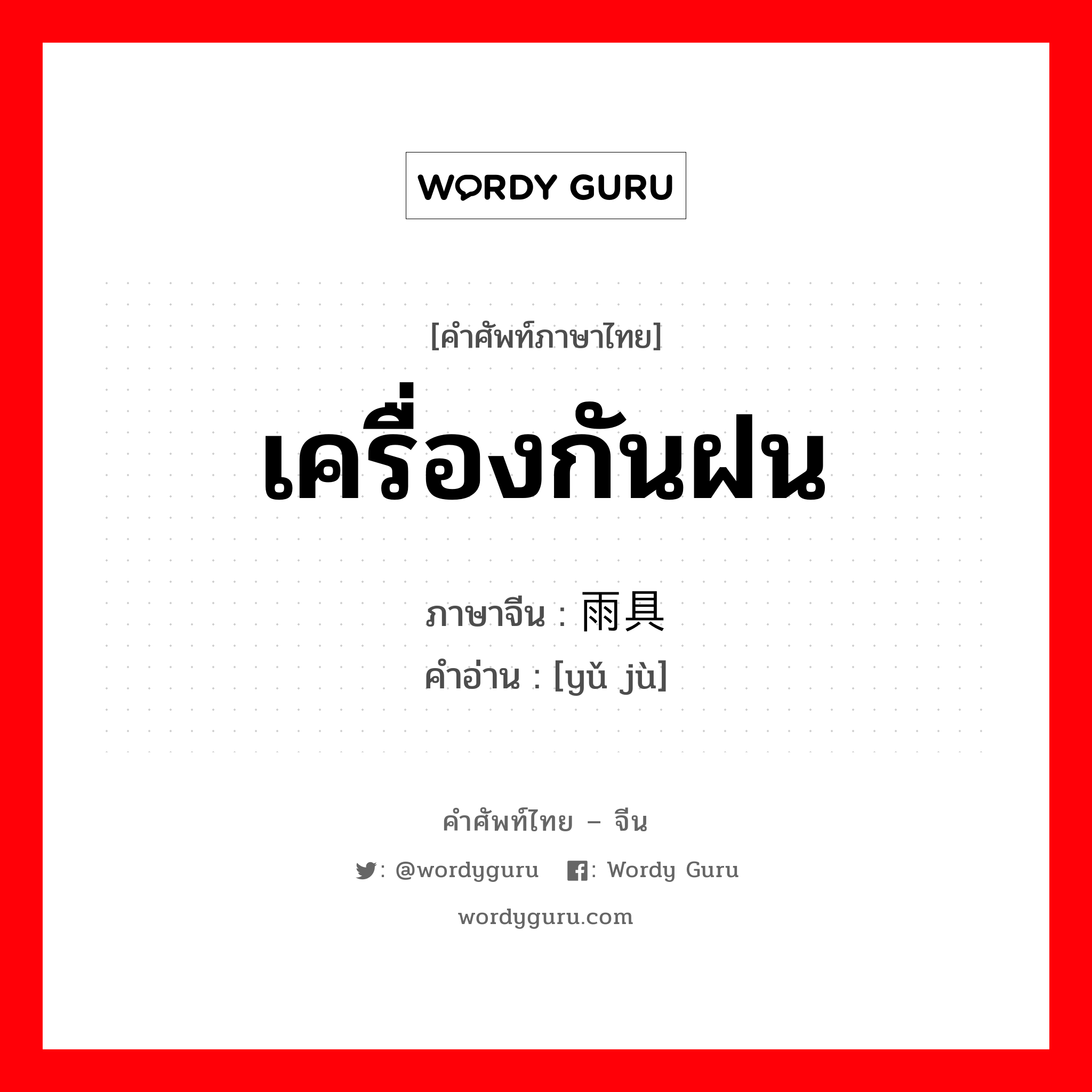 เครื่องกันฝน ภาษาจีนคืออะไร, คำศัพท์ภาษาไทย - จีน เครื่องกันฝน ภาษาจีน 雨具 คำอ่าน [yǔ jù]