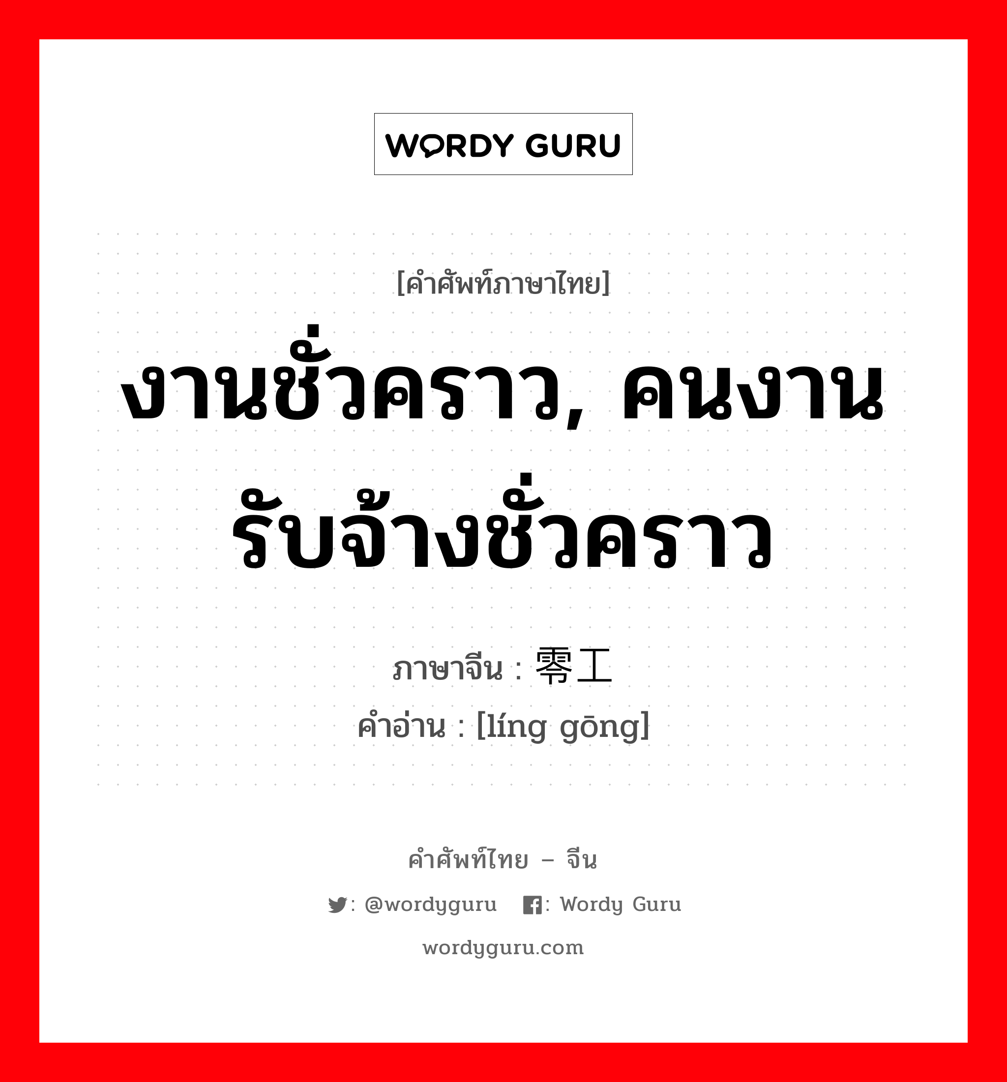 งานชั่วคราว, คนงานรับจ้างชั่วคราว ภาษาจีนคืออะไร, คำศัพท์ภาษาไทย - จีน งานชั่วคราว, คนงานรับจ้างชั่วคราว ภาษาจีน 零工 คำอ่าน [líng gōng]